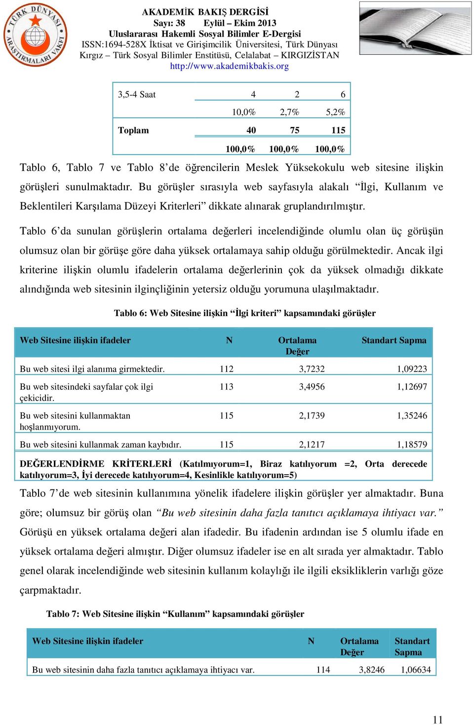 Tablo 6 da sunulan görüşlerin ortalama değerleri incelendiğinde olumlu olan üç görüşün olumsuz olan bir görüşe göre daha yüksek ortalamaya sahip olduğu görülmektedir.