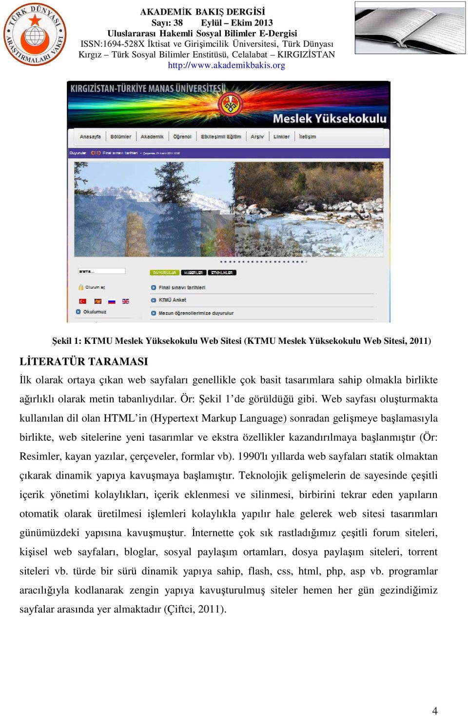 Web sayfası oluşturmakta kullanılan dil olan HTML in (Hypertext Markup Language) sonradan gelişmeye başlamasıyla birlikte, web sitelerine yeni tasarımlar ve ekstra özellikler kazandırılmaya