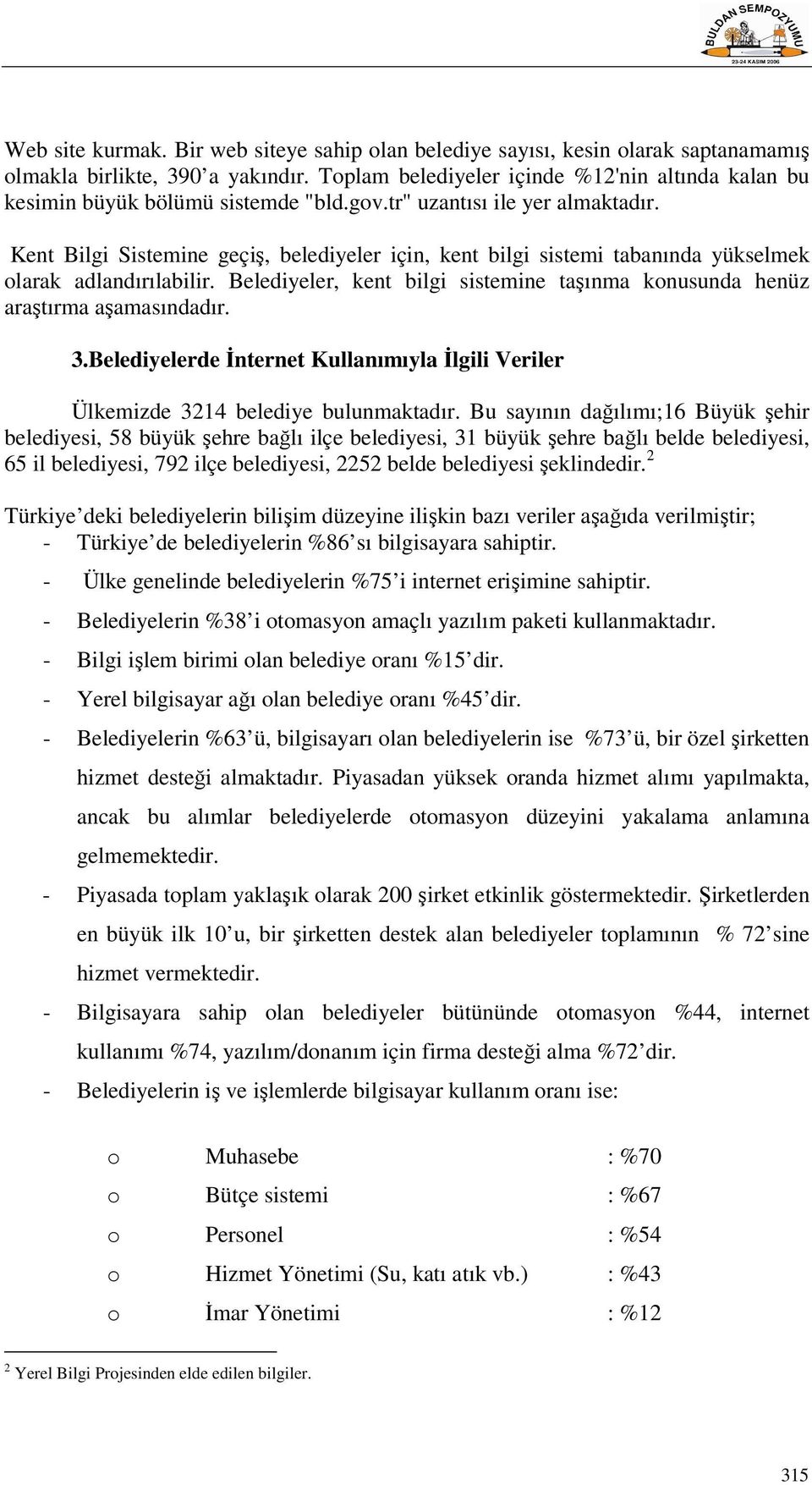 Kent Bilgi Sistemine geçiş, belediyeler için, kent bilgi sistemi tabanında yükselmek olarak adlandırılabilir. Belediyeler, kent bilgi sistemine taşınma konusunda henüz araştırma aşamasındadır. 3.