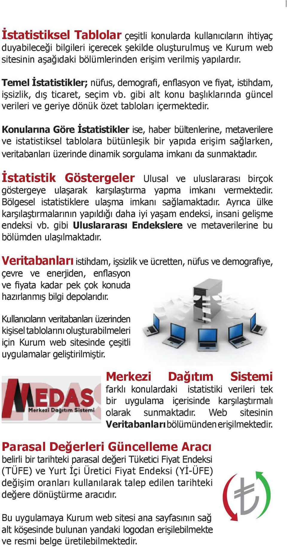 Konularına Göre İstatistikler ise, haber bültenlerine, metaverilere ve istatistiksel tablolara bütünleşik bir yapıda erişim sağlarken, veritabanları üzerinde dinamik sorgulama imkanı da sunmaktadır.