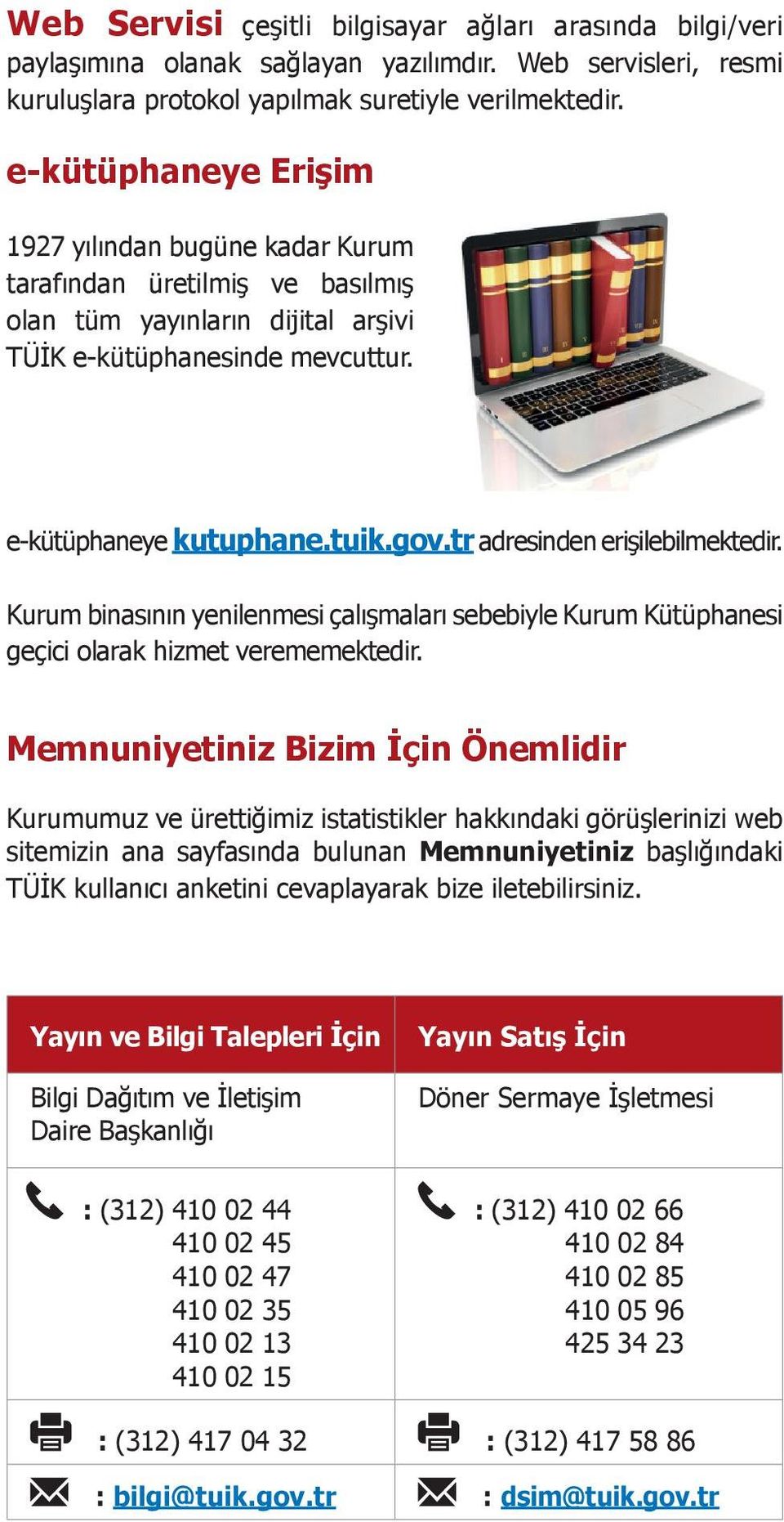 tr adresinden erişilebilmektedir. Kurum binasının yenilenmesi çalışmaları sebebiyle Kurum Kütüphanesi geçici olarak hizmet verememektedir.