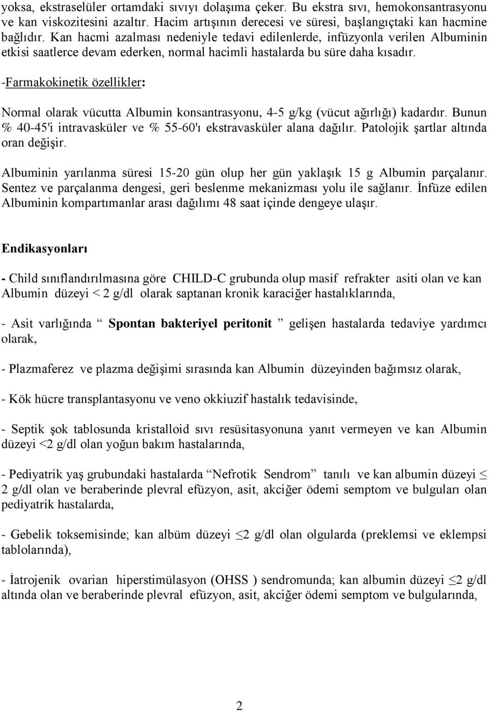 -Farmakokinetik özellikler: Normal olarak vücutta Albumin konsantrasyonu, 4-5 g/kg (vücut ağırlığı) kadardır. Bunun % 40-45'i intravasküler ve % 55-60'ı ekstravasküler alana dağılır.