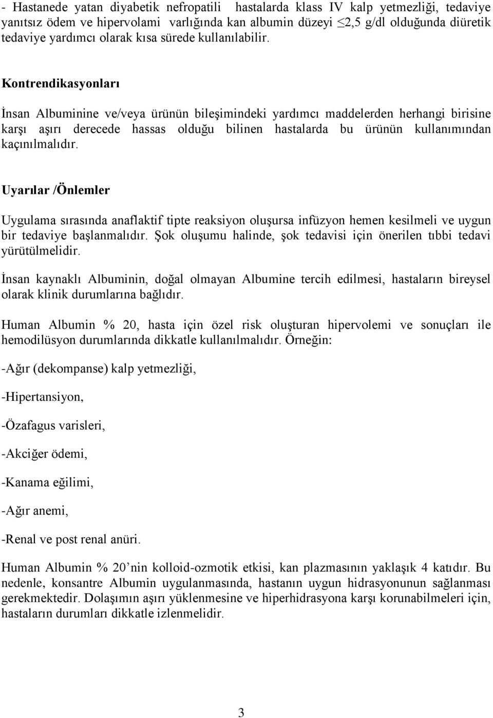 Kontrendikasyonları İnsan Albuminine ve/veya ürünün bileşimindeki yardımcı maddelerden herhangi birisine karşı aşırı derecede hassas olduğu bilinen hastalarda bu ürünün kullanımından kaçınılmalıdır.