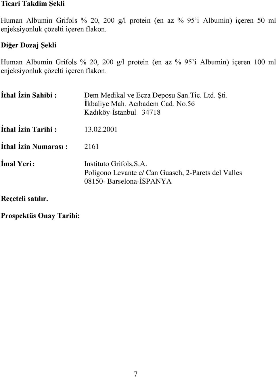 İthal İzin Sahibi : Dem Medikal ve Ecza Deposu San.Tic. Ltd. Şti. İkbaliye Mah. Acıbadem Cad. No.56 Kadıköy-İstanbul 34718 İthal İzin Tarihi : 13.02.