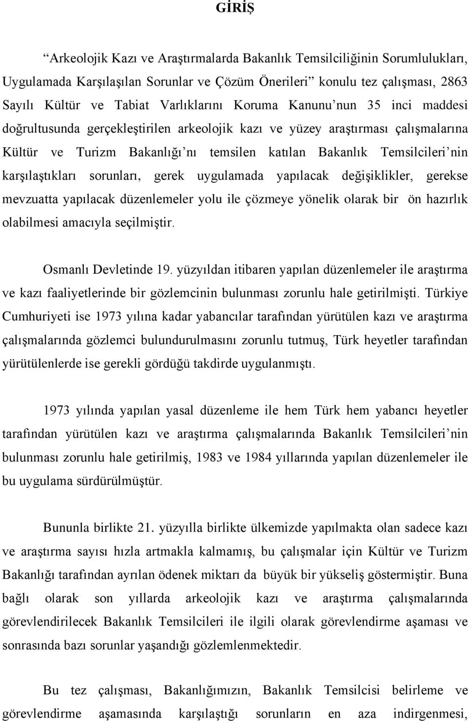 karşılaştıkları sorunları, gerek uygulamada yapılacak değişiklikler, gerekse mevzuatta yapılacak düzenlemeler yolu ile çözmeye yönelik olarak bir ön hazırlık olabilmesi amacıyla seçilmiştir.