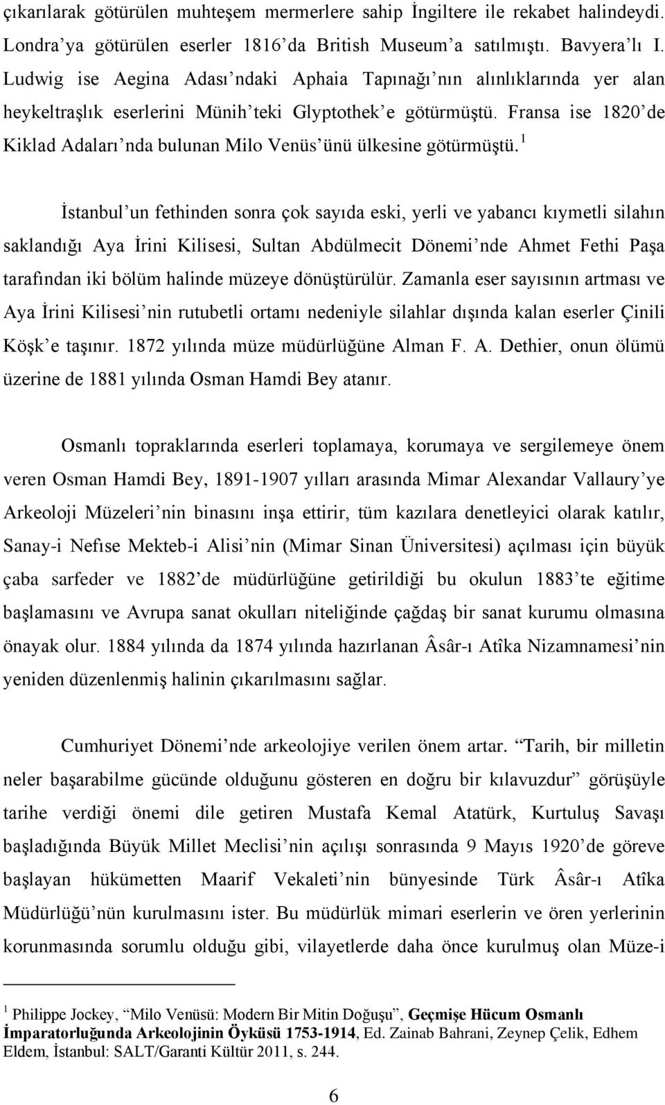 Fransa ise 1820 de Kiklad Adaları nda bulunan Milo Venüs ünü ülkesine götürmüştü.