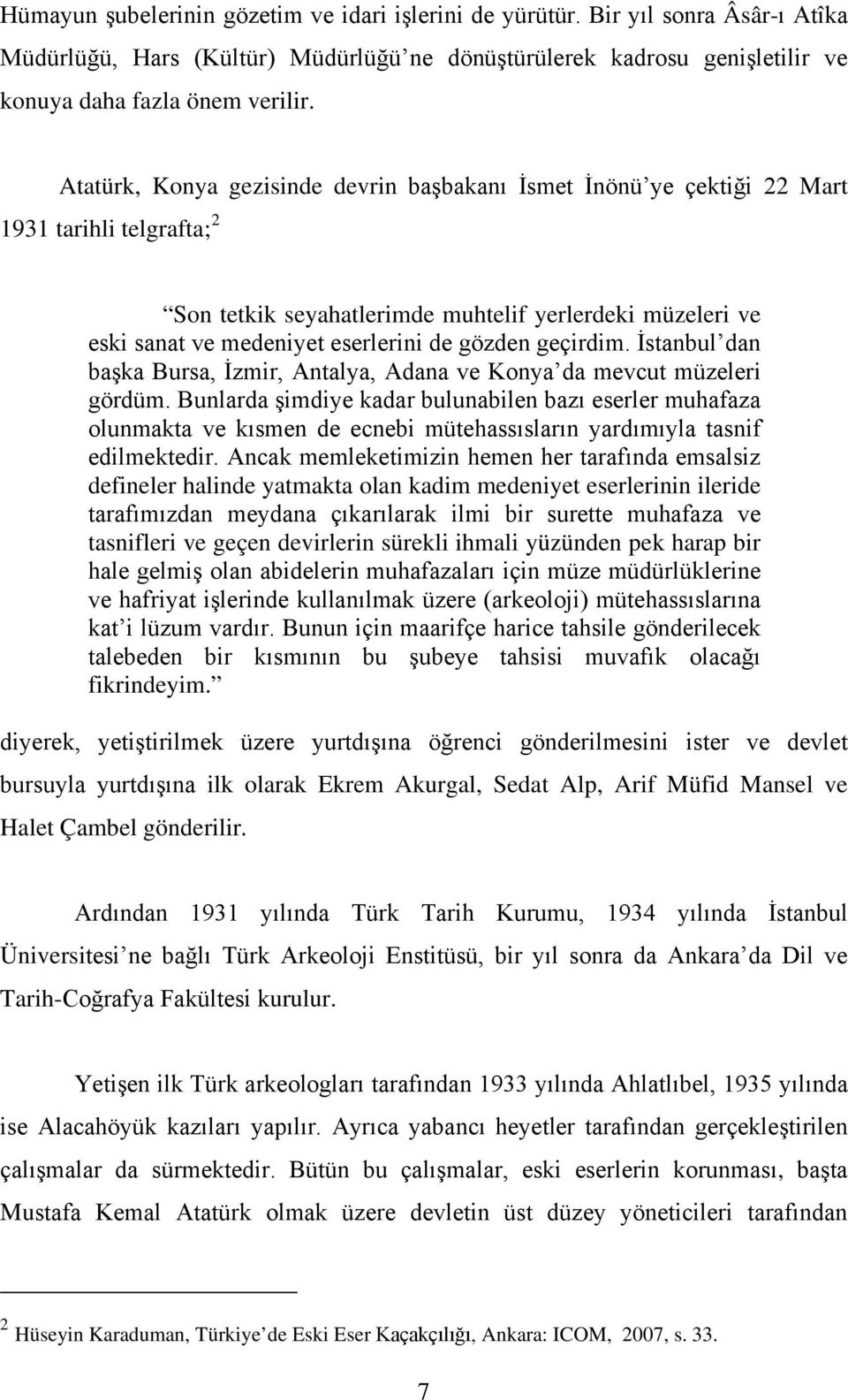 gözden geçirdim. İstanbul dan başka Bursa, İzmir, Antalya, Adana ve Konya da mevcut müzeleri gördüm.