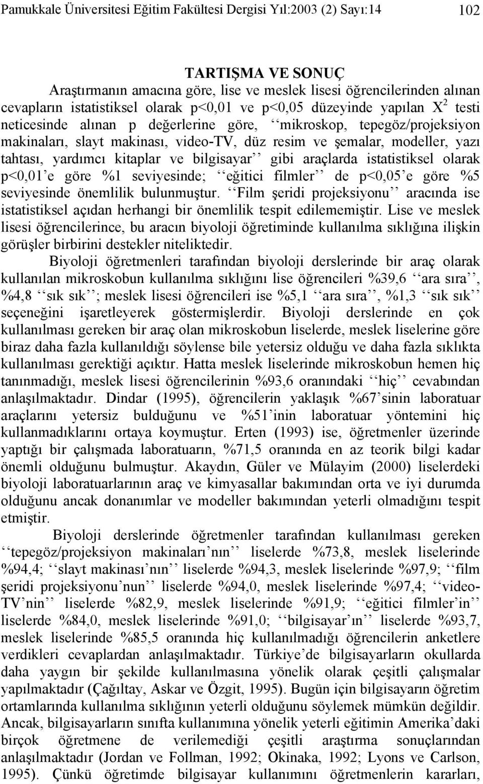 yardımcı kitaplar ve bilgisayar gibi araçlarda istatistiksel olarak p<0,01 e göre %1 seviyesinde; eğitici filmler de p<0,05 e göre %5 seviyesinde önemlilik bulunmuştur.