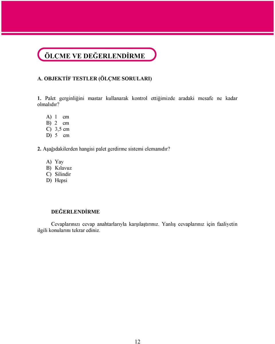 A) 1 cm B) 2 cm C) 3,5 cm D) 5 cm 2. Aşağıdakilerden hangisi palet gerdirme sistemi elemanıdır?