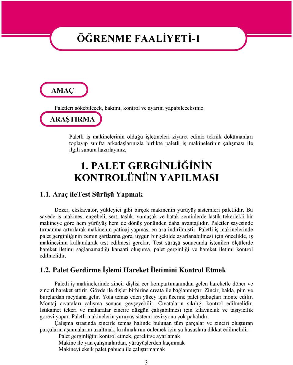 PALET GERGİNLİĞİNİN KONTROLÜNÜN YAPILMASI 1.1. Araç iletest Sürüşü Yapmak Dozer, ekskavatör, yükleyici gibi birçok makinenin yürüyüş sistemleri paletlidir.