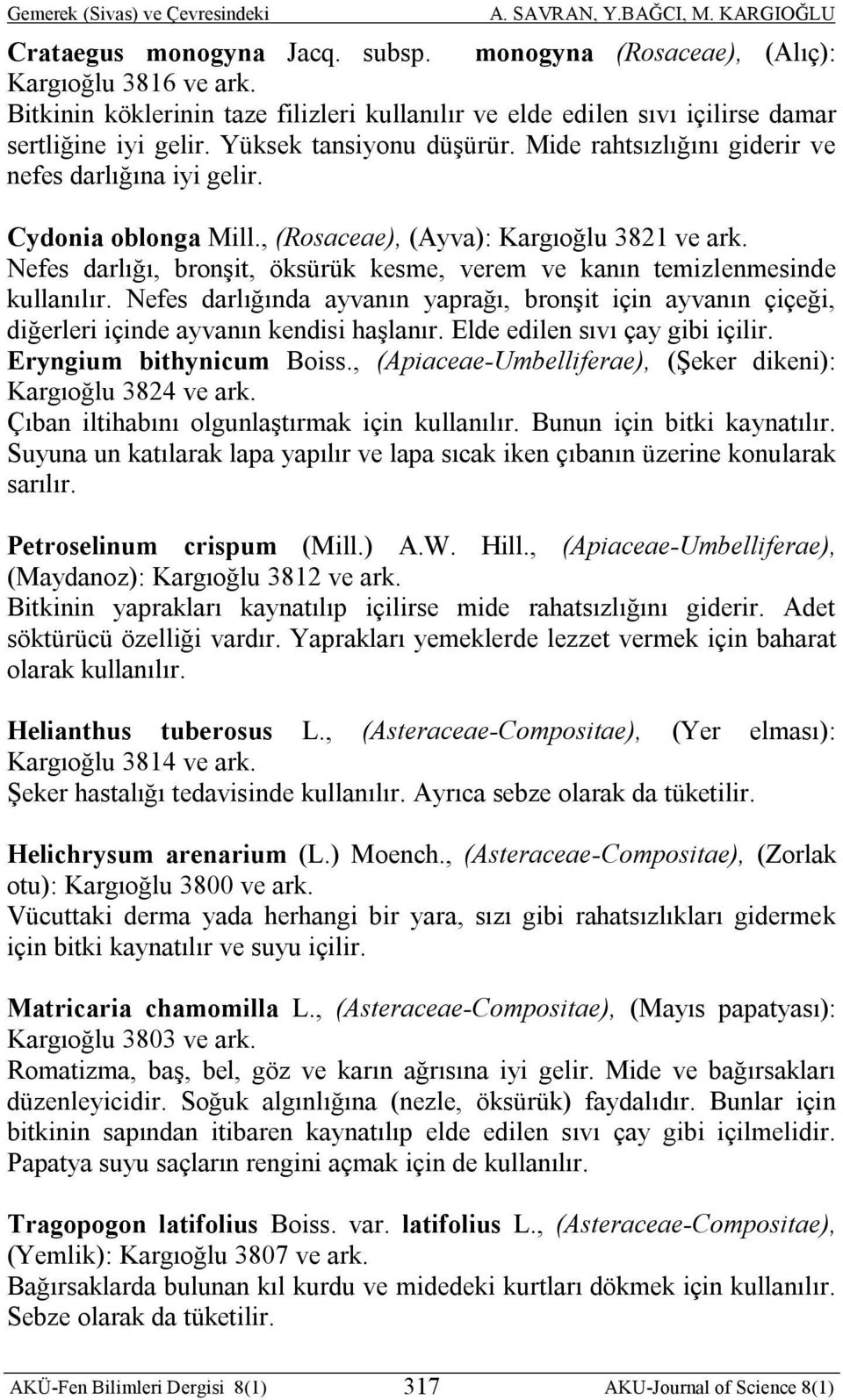 Nefes darlığı, bronşit, öksürük kesme, verem ve kanın temizlenmesinde kullanılır. Nefes darlığında ayvanın yaprağı, bronşit için ayvanın çiçeği, diğerleri içinde ayvanın kendisi haşlanır.