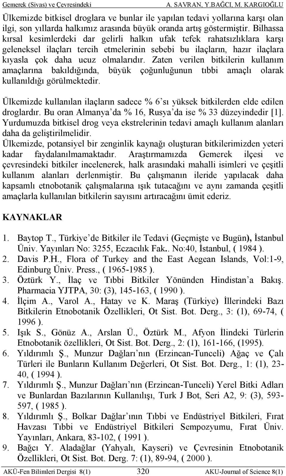 Zaten verilen bitkilerin kullanım amaçlarına bakıldığında, büyük çoğunluğunun tıbbi amaçlı olarak kullanıldığı görülmektedir.