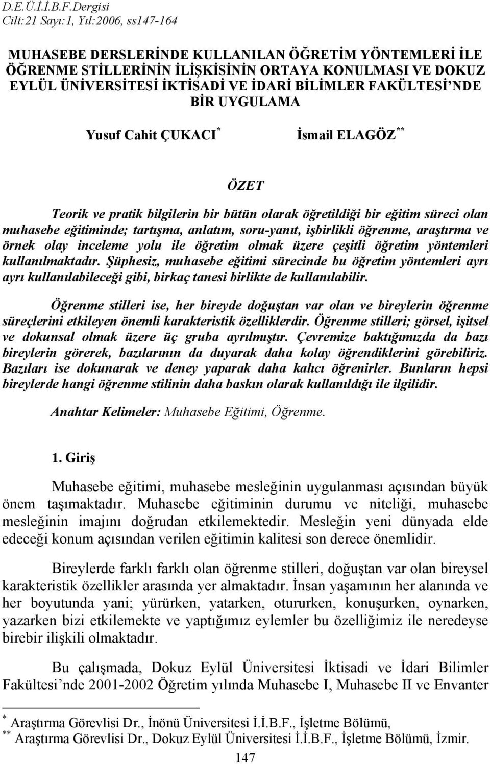 BİLİMLER FAKÜLTESİ NDE BİR UYGULAMA Yusuf Cahit ÇUKACI * İsmail ELAGÖZ ** ÖZET Teorik ve pratik bilgilerin bir bütün olarak öğretildiği bir eğitim süreci olan muhasebe eğitiminde; tartışma, anlatım,