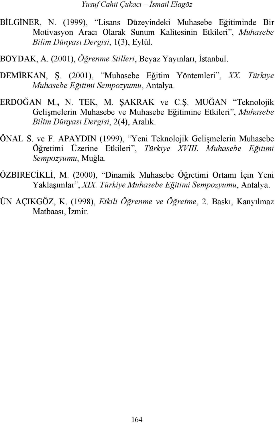 ÖNAL S. ve F. APAYDIN (1999), Yeni Teknolojik Gelişmelerin Muhasebe Öğretimi Üzerine Etkileri, Türkiye XVIII. Muhasebe Eğitimi Sempozyumu, Muğla. ÖZBİRECİKLİ, M.