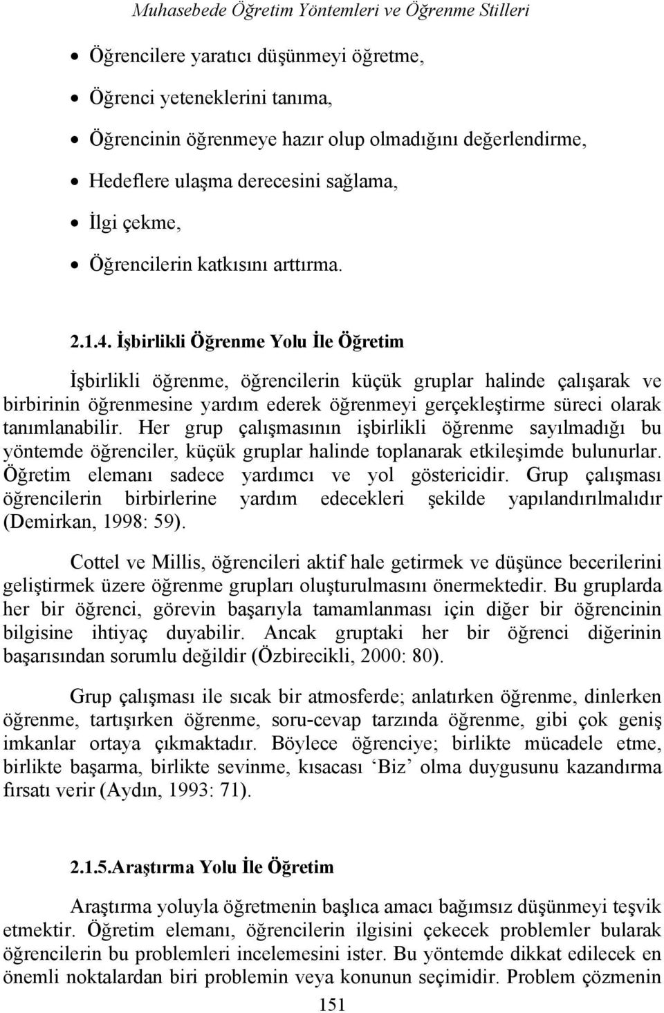 İşbirlikli Öğrenme Yolu İle Öğretim İşbirlikli öğrenme, öğrencilerin küçük gruplar halinde çalışarak ve birbirinin öğrenmesine yardım ederek öğrenmeyi gerçekleştirme süreci olarak tanımlanabilir.