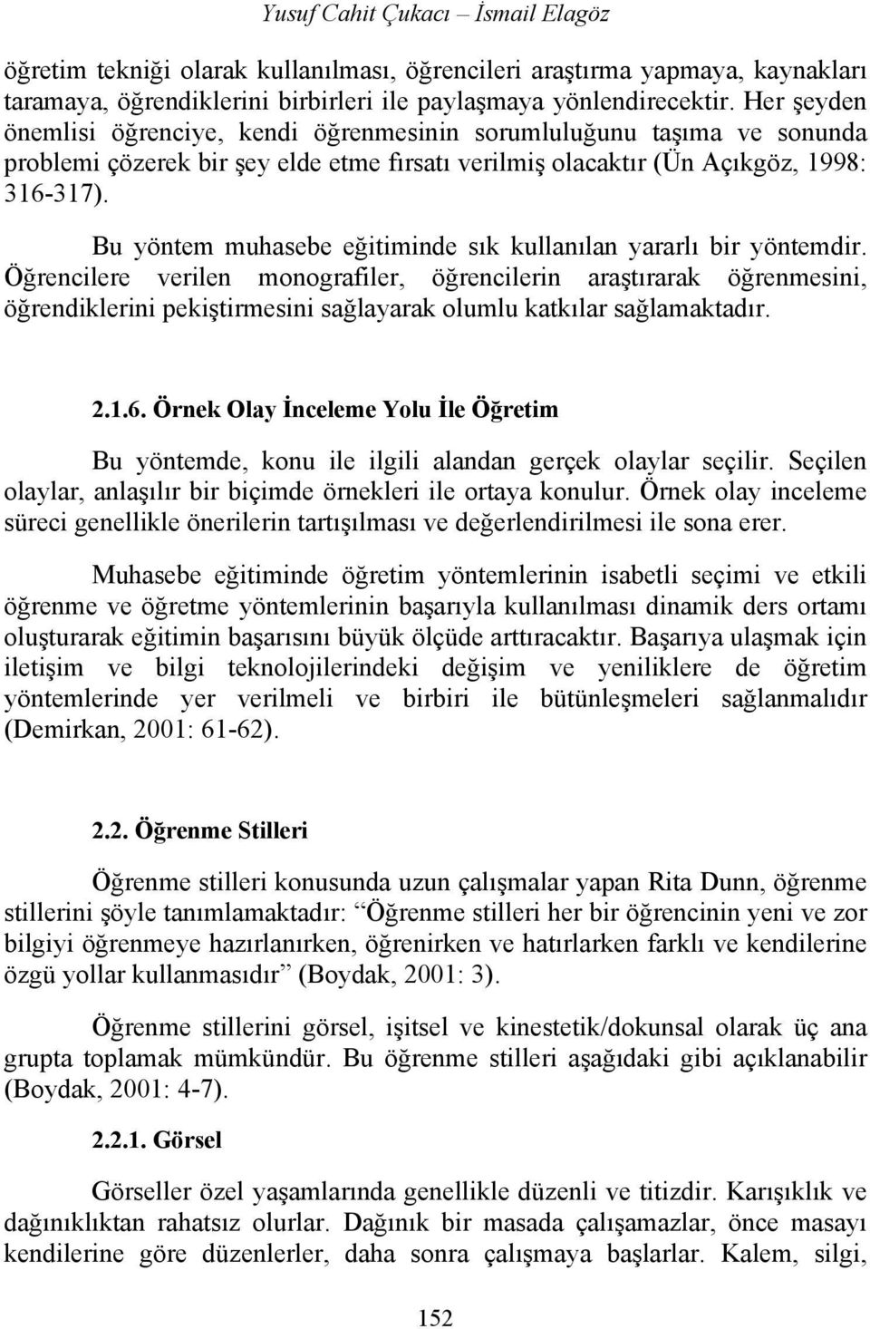 Bu yöntem muhasebe eğitiminde sık kullanılan yararlı bir yöntemdir.