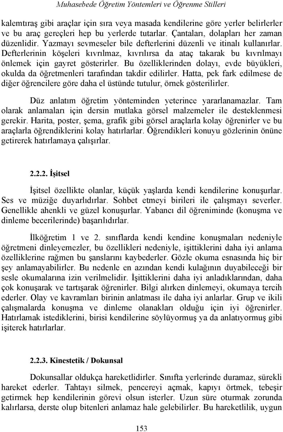 Defterlerinin köşeleri kıvrılmaz, kıvrılırsa da ataç takarak bu kıvrılmayı önlemek için gayret gösterirler.