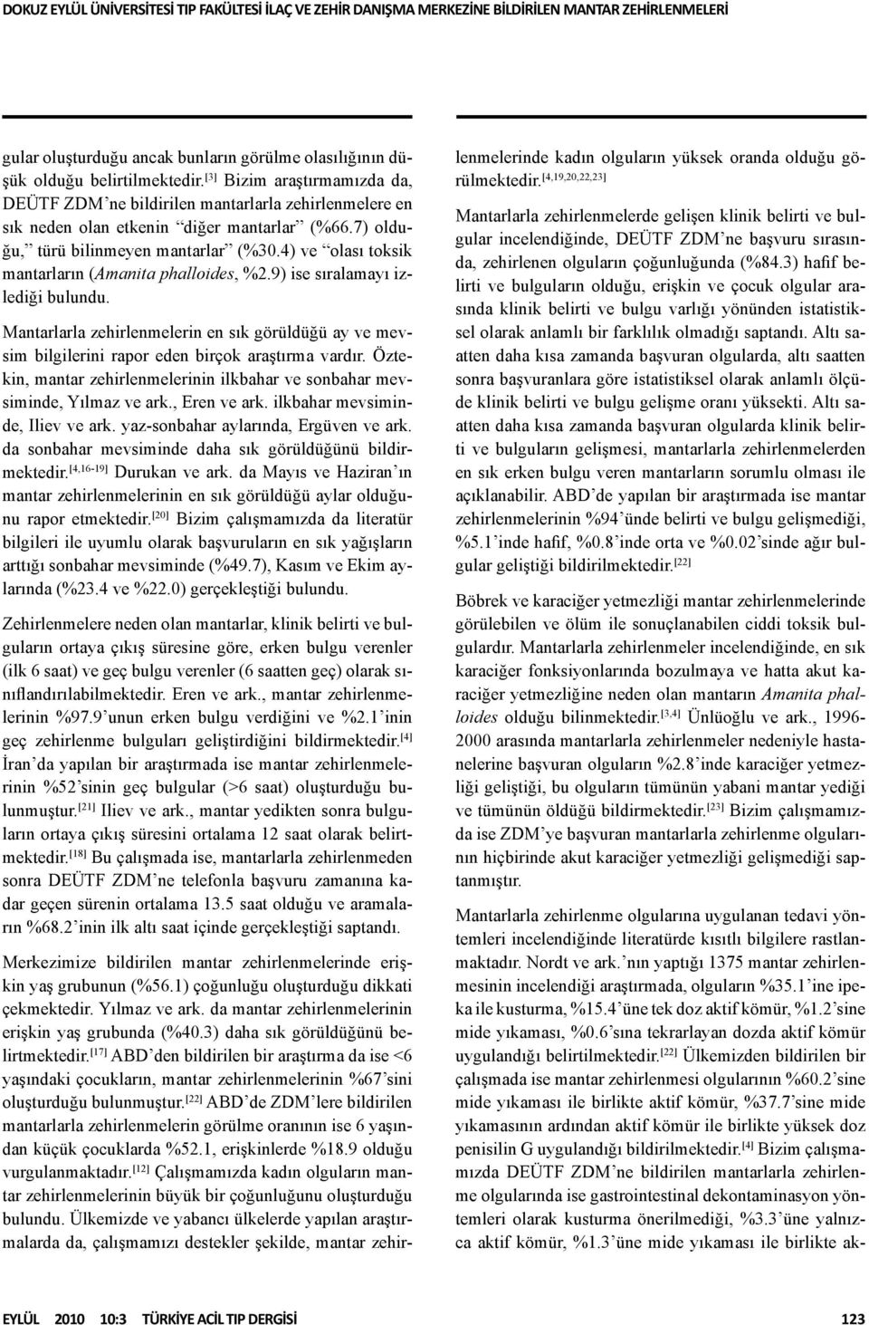 4) ve olası toksik mantarların (Amanita phalloides, %2.9) ise sıralamayı izlediği bulundu. Mantarlarla zehirlenmelerin en sık görüldüğü ay ve mevsim bilgilerini rapor eden birçok araştırma vardır.