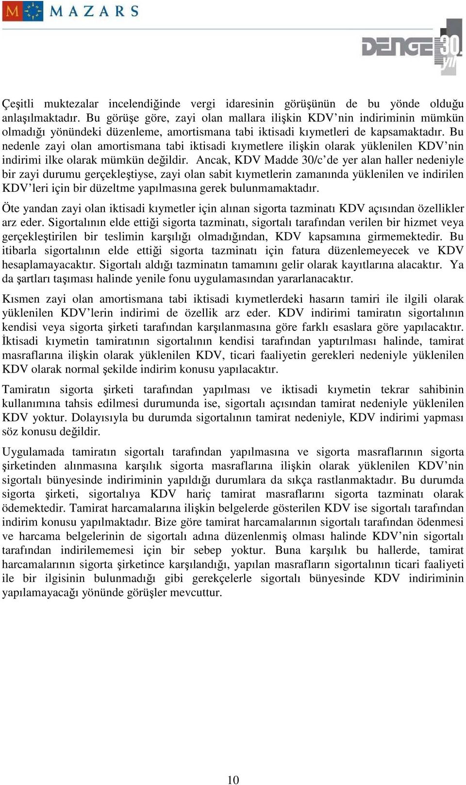 Bu nedenle zayi olan amortismana tabi iktisadi kıymetlere ilişkin olarak yüklenilen KDV nin indirimi ilke olarak mümkün değildir.