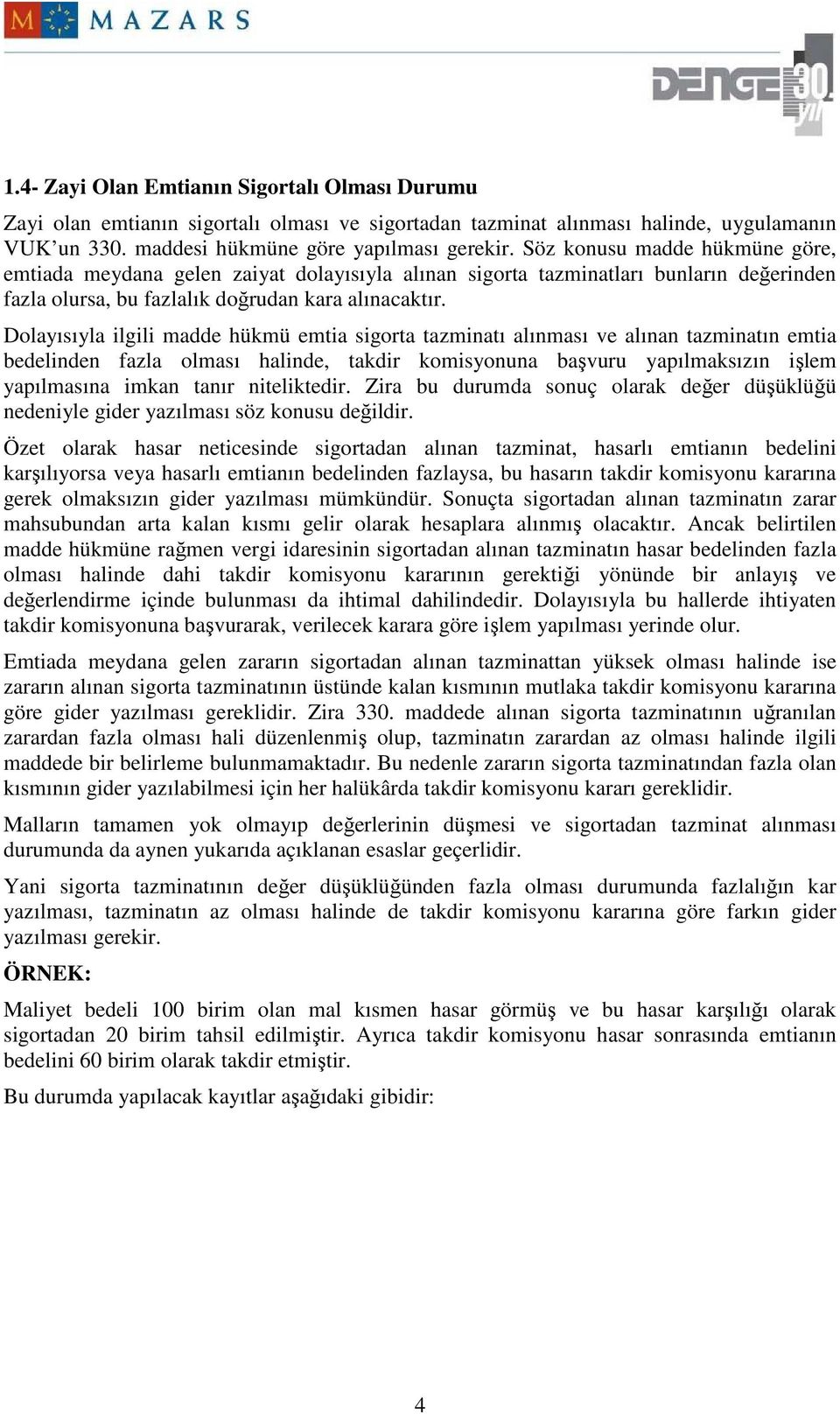 Dolayısıyla ilgili madde hükmü emtia sigorta tazminatı alınması ve alınan tazminatın emtia bedelinden fazla olması halinde, takdir komisyonuna başvuru yapılmaksızın işlem yapılmasına imkan tanır