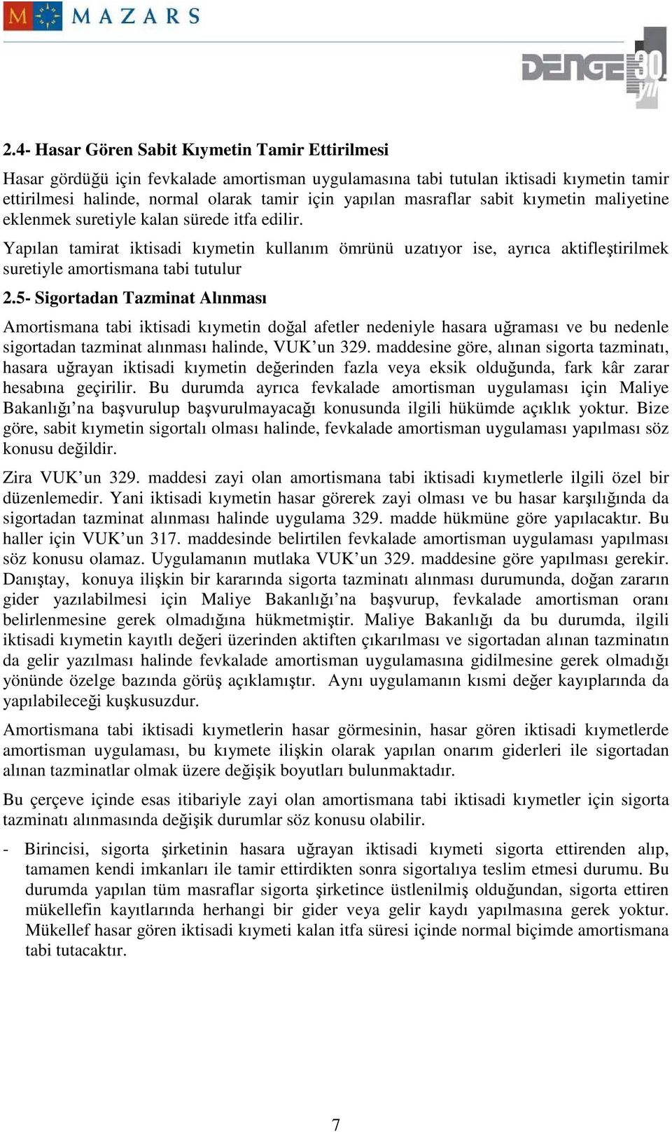 Yapılan tamirat iktisadi kıymetin kullanım ömrünü uzatıyor ise, ayrıca aktifleştirilmek suretiyle amortismana tabi tutulur 2.