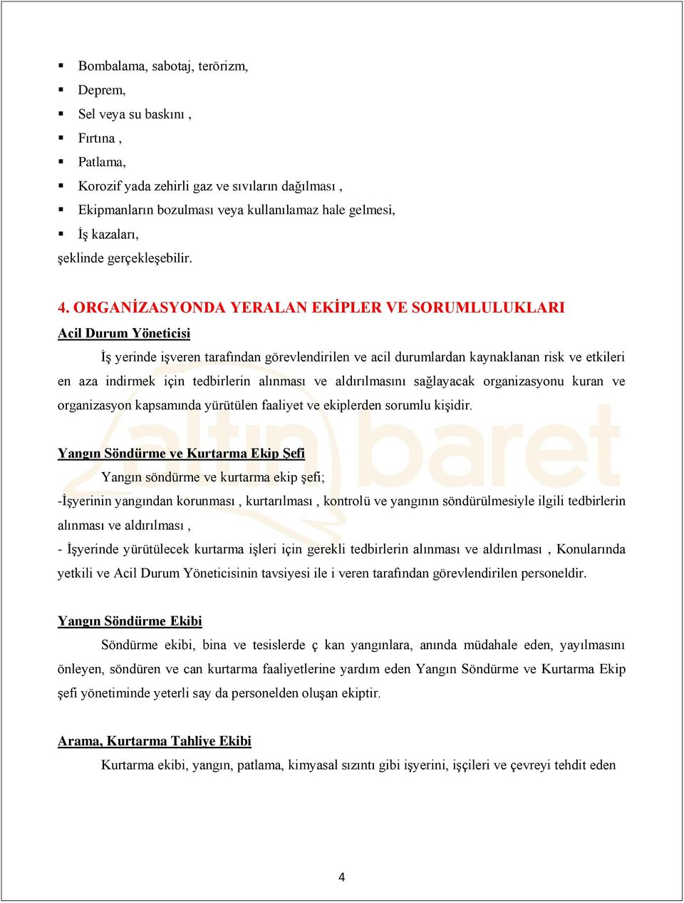 ORGANİZASYONDA YERALAN EKİPLER VE SORUMLULUKLARI Acil Durum Yöneticisi İş yerinde işveren tarafından görevlendirilen ve acil durumlardan kaynaklanan risk ve etkileri en aza indirmek için tedbirlerin