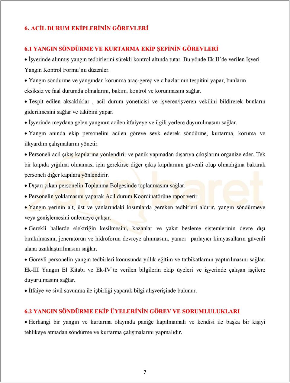 Yangın söndürme ve yangından korunma araç-gereç ve cihazlarının tespitini yapar, bunların eksiksiz ve faal durumda olmalarını, bakım, kontrol ve korunmasını sağlar.