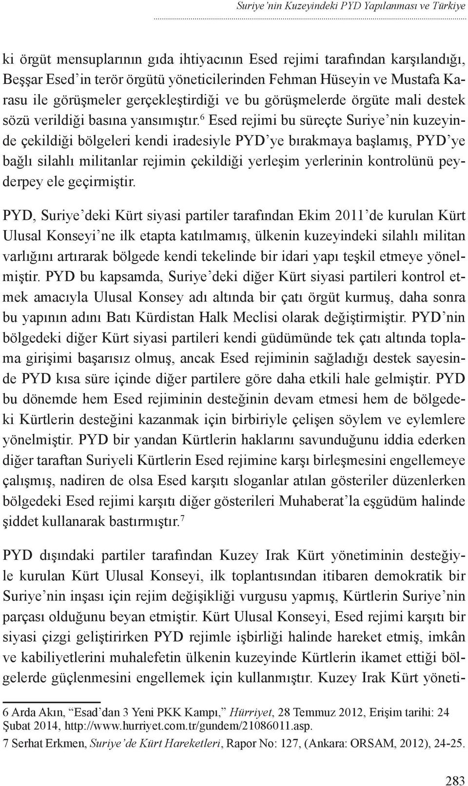 6 Esed rejimi bu süreçte Suriye nin kuzeyinde çekildiği bölgeleri kendi iradesiyle PYD ye bırakmaya başlamış, PYD ye bağlı silahlı militanlar rejimin çekildiği yerleşim yerlerinin kontrolünü