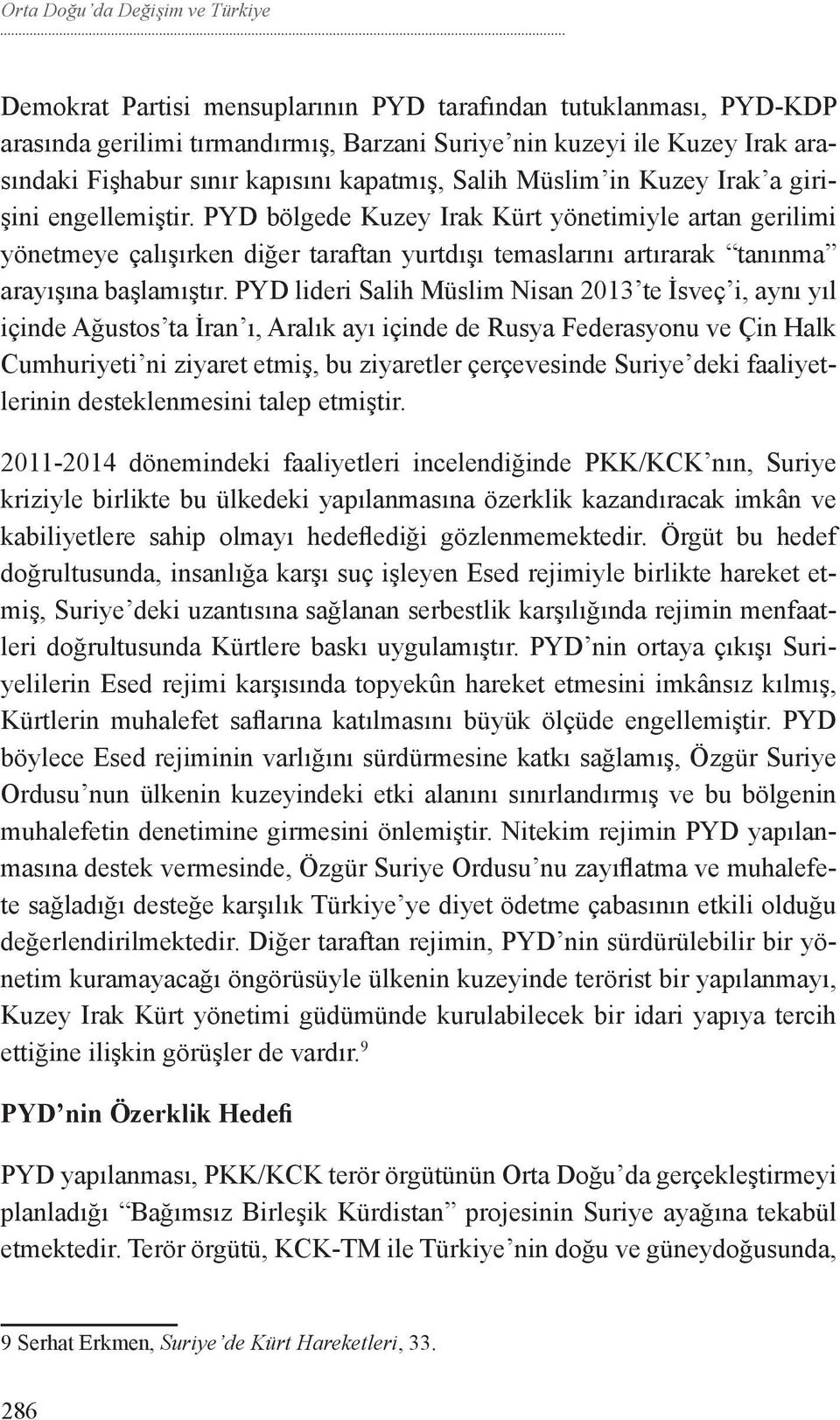 PYD bölgede Kuzey Irak Kürt yönetimiyle artan gerilimi yönetmeye çalışırken diğer taraftan yurtdışı temaslarını artırarak tanınma arayışına başlamıştır.