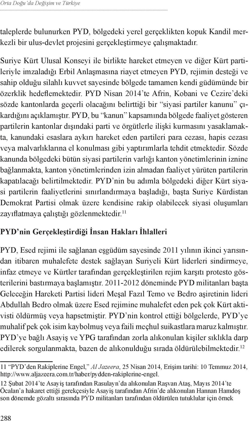 tamamen kendi güdümünde bir özerklik hedeflemektedir. PYD Nisan 2014 te Afrin, Kobani ve Cezire deki sözde kantonlarda geçerli olacağını belirttiği bir siyasi partiler kanunu çıkardığını açıklamıştır.