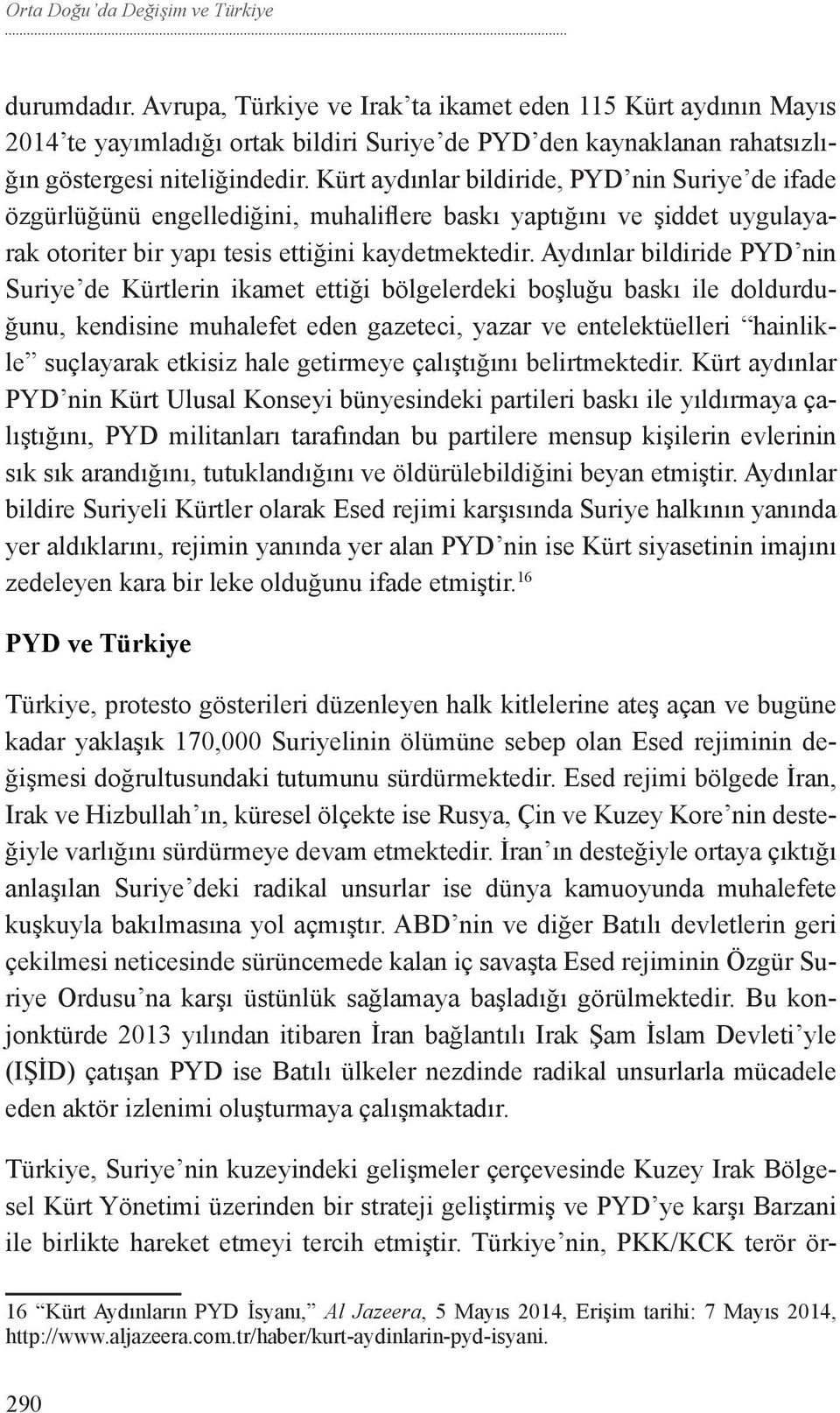 Kürt aydınlar bildiride, PYD nin Suriye de ifade özgürlüğünü engellediğini, muhaliflere baskı yaptığını ve şiddet uygulayarak otoriter bir yapı tesis ettiğini kaydetmektedir.