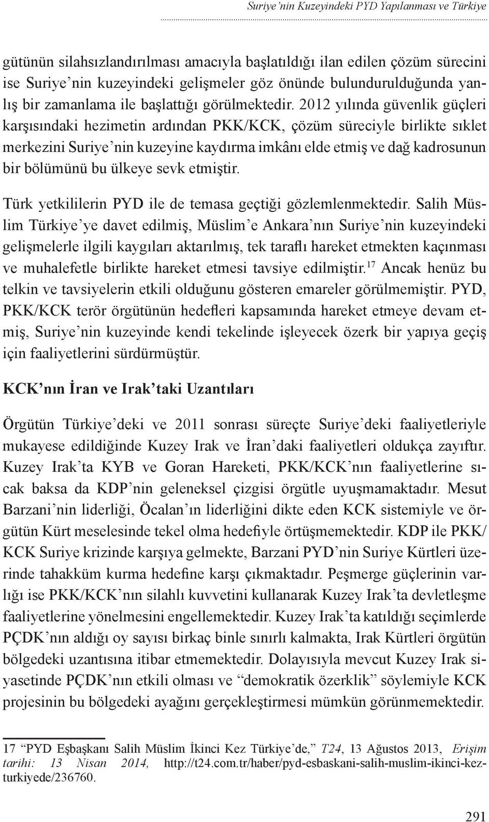 2012 yılında güvenlik güçleri karşısındaki hezimetin ardından PKK/KCK, çözüm süreciyle birlikte sıklet merkezini Suriye nin kuzeyine kaydırma imkânı elde etmiş ve dağ kadrosunun bir bölümünü bu