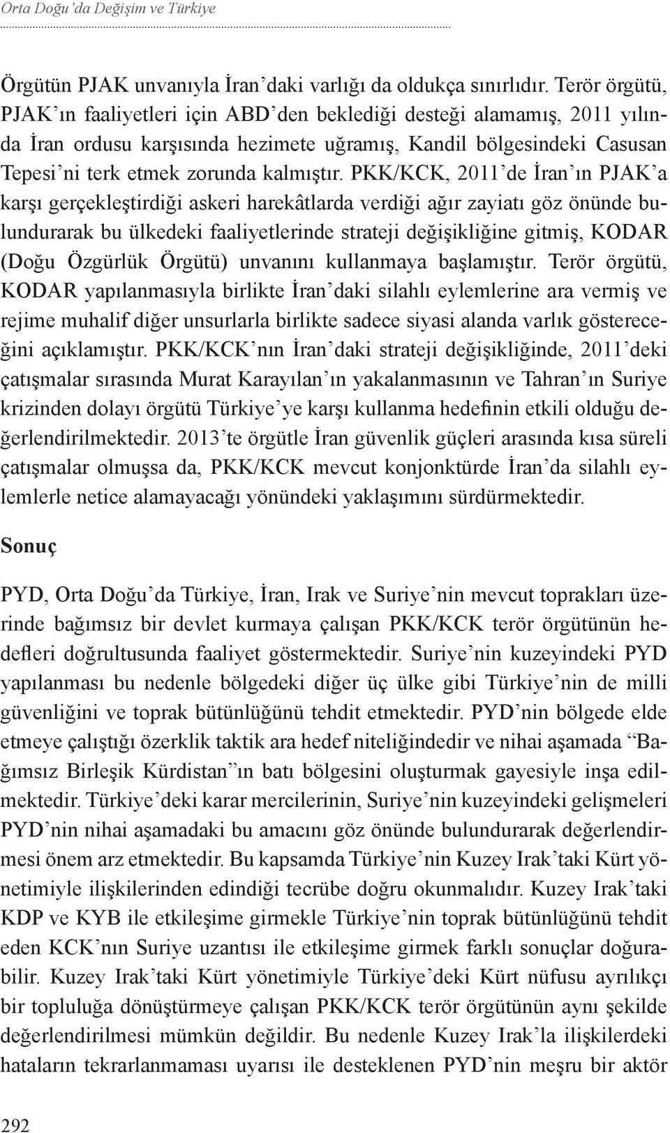 PKK/KCK, 2011 de İran ın PJAK a karşı gerçekleştirdiği askeri harekâtlarda verdiği ağır zayiatı göz önünde bulundurarak bu ülkedeki faaliyetlerinde strateji değişikliğine gitmiş, KODAR (Doğu Özgürlük