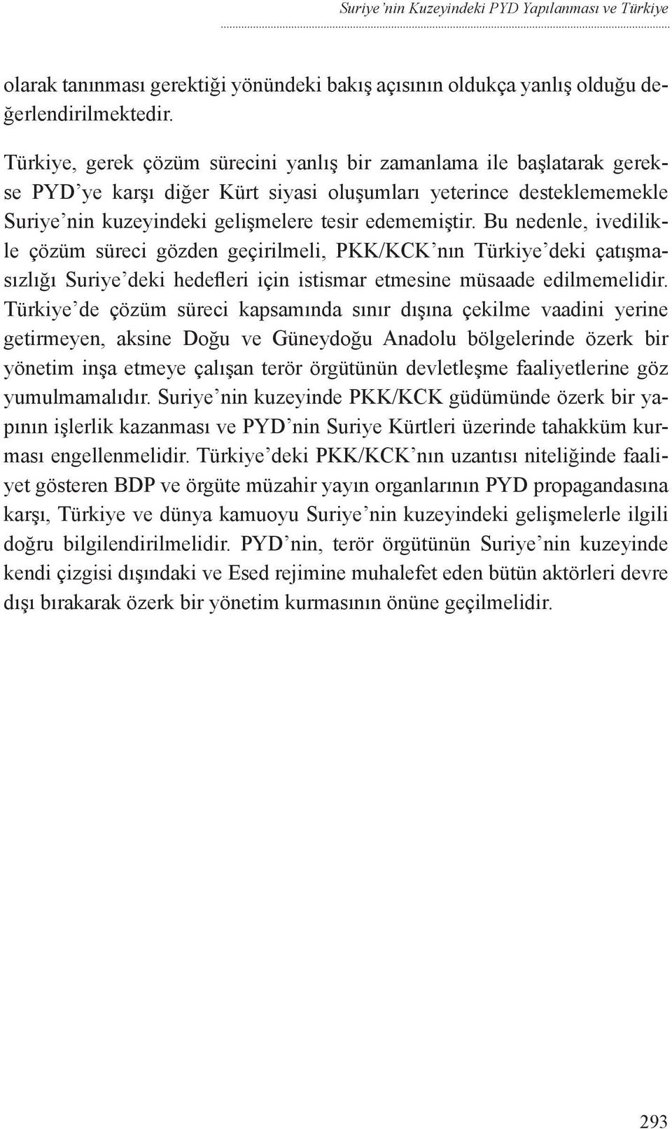 Bu nedenle, ivedilikle çözüm süreci gözden geçirilmeli, PKK/KCK nın Türkiye deki çatışmasızlığı Suriye deki hedefleri için istismar etmesine müsaade edilmemelidir.