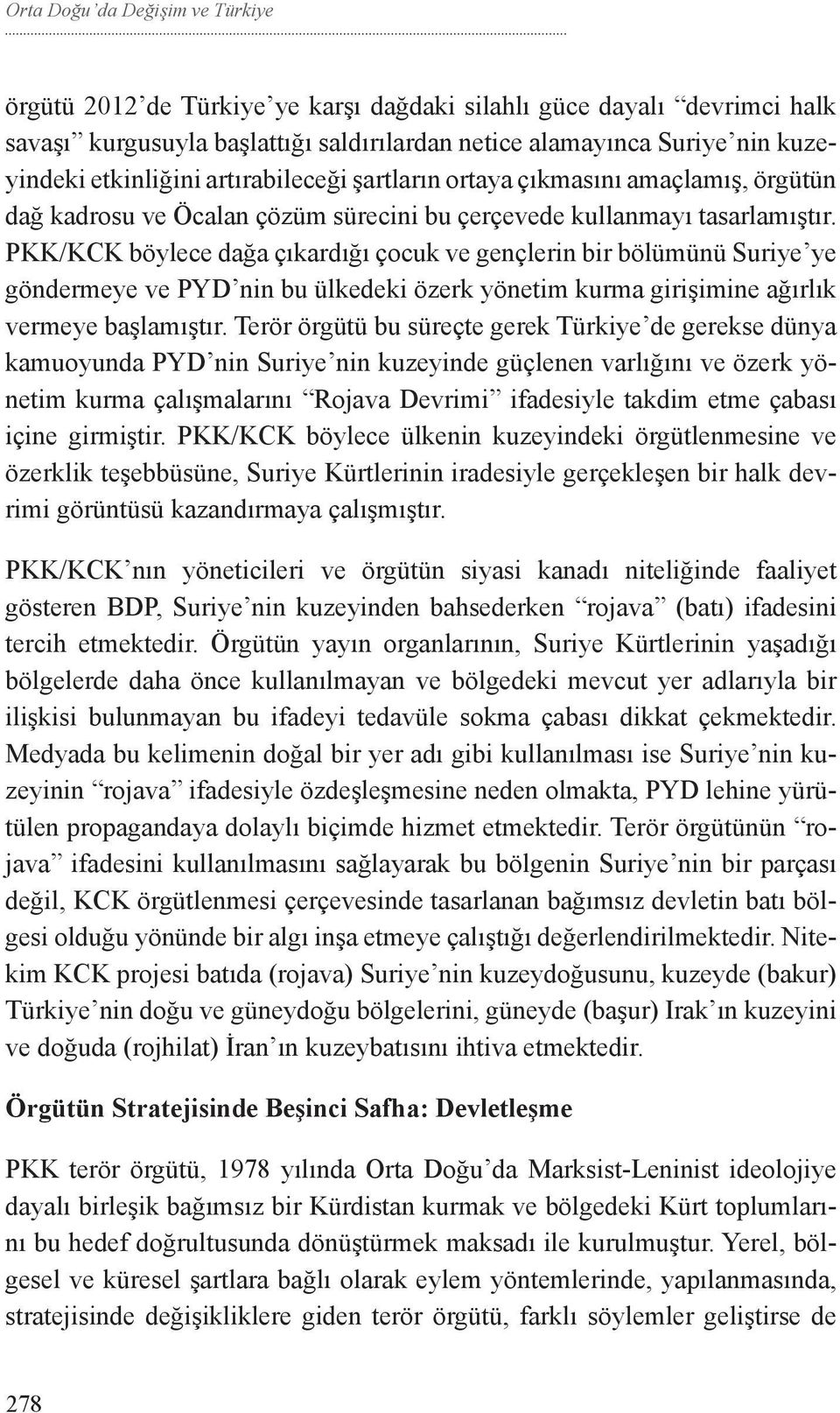 PKK/KCK böylece dağa çıkardığı çocuk ve gençlerin bir bölümünü Suriye ye göndermeye ve PYD nin bu ülkedeki özerk yönetim kurma girişimine ağırlık vermeye başlamıştır.