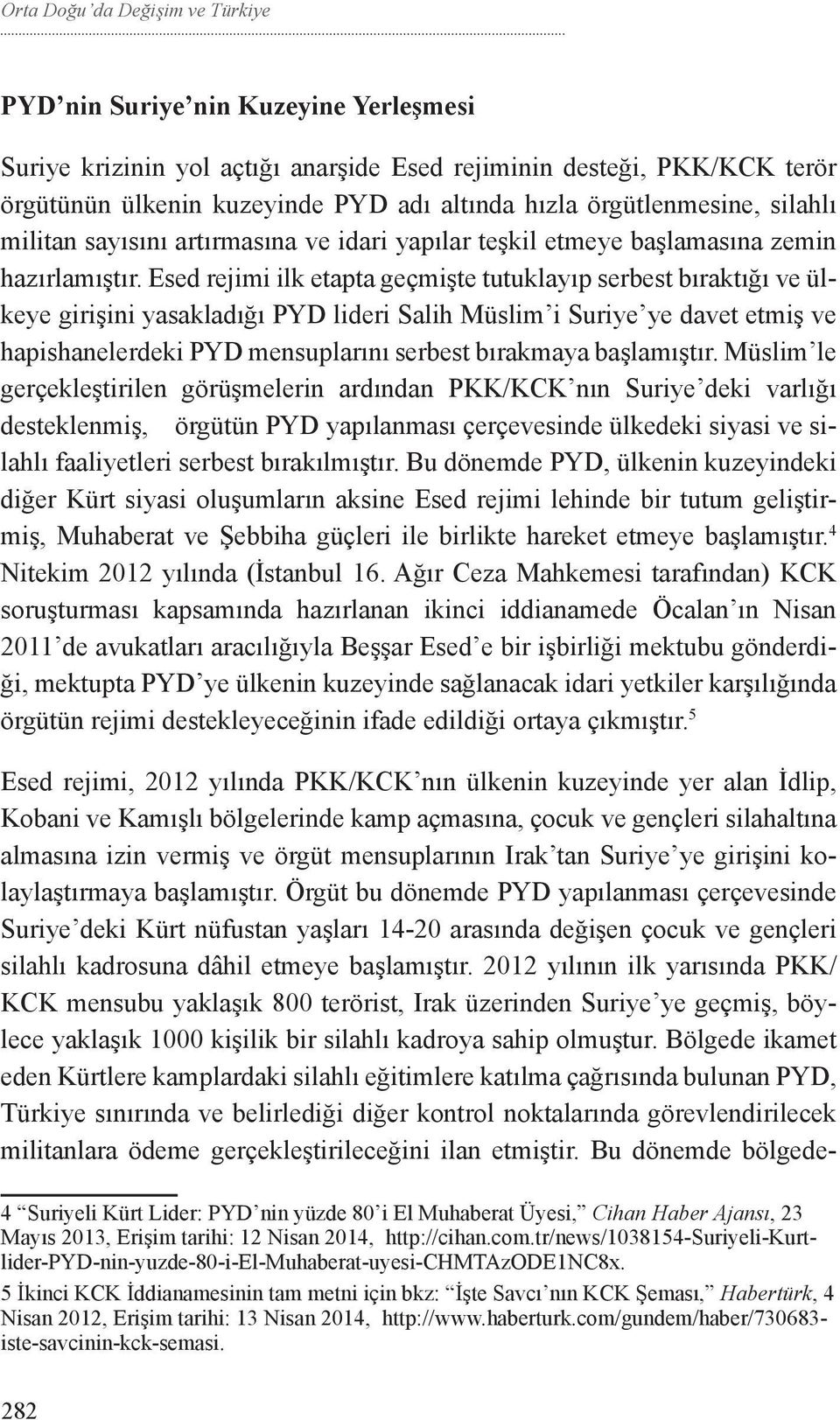 Esed rejimi ilk etapta geçmişte tutuklayıp serbest bıraktığı ve ülkeye girişini yasakladığı PYD lideri Salih Müslim i Suriye ye davet etmiş ve hapishanelerdeki PYD mensuplarını serbest bırakmaya