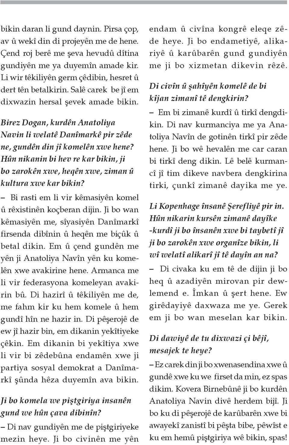 Birez Dogan, kurdên Anatoliya Navin li welatê Danîmarkê pir zêde ne, gundên din jî komelên xwe hene? Hûn nikanin bi hev re kar bikin, ji bo zarokên xwe, heqên xwe, ziman û kultura xwe kar bikin?