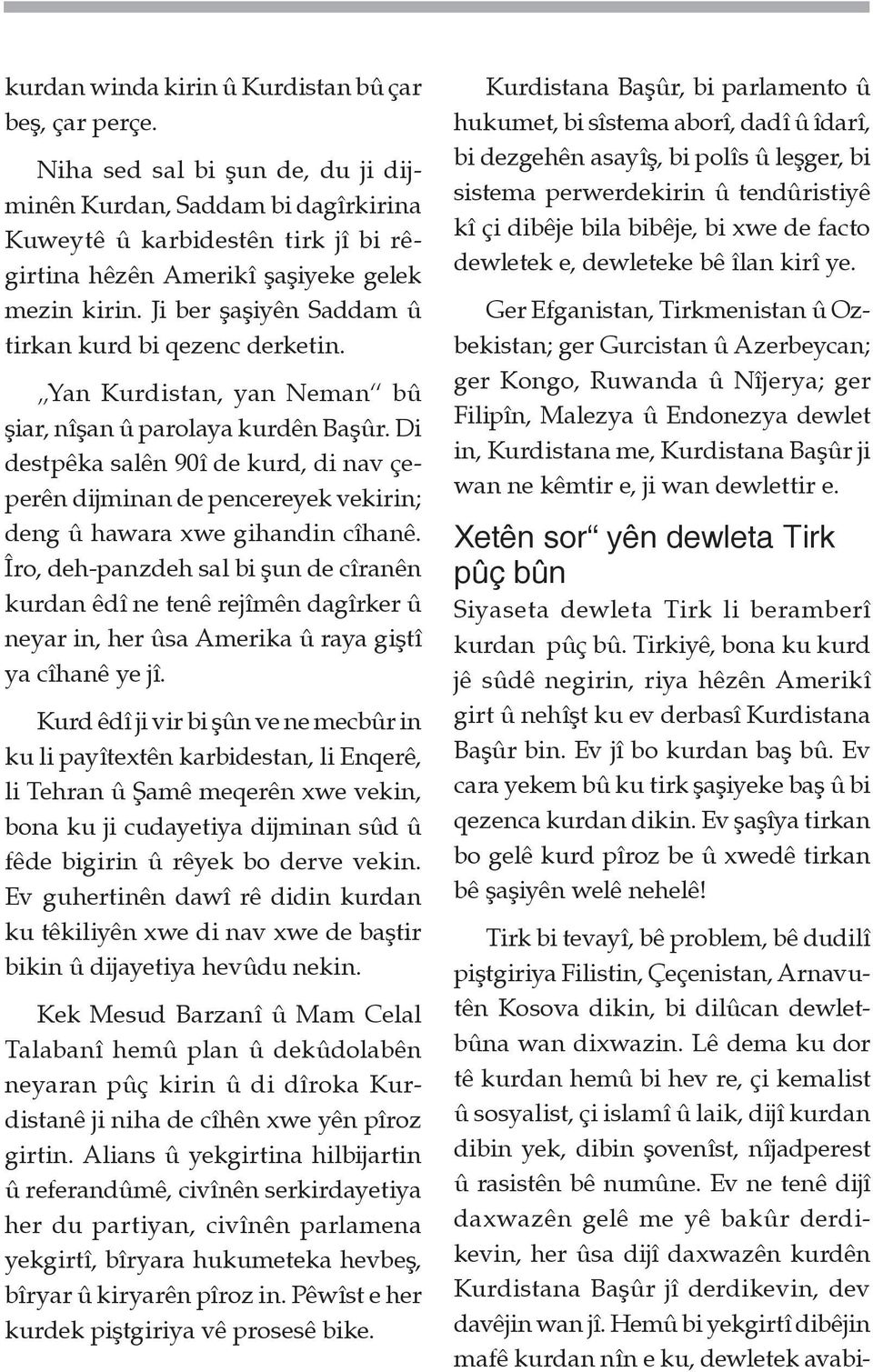 Ji ber şaşiyên Saddam û tirkan kurd bi qezenc derketin. Yan Kurdistan, yan Neman bû şiar, nîşan û parolaya kurdên Başûr.