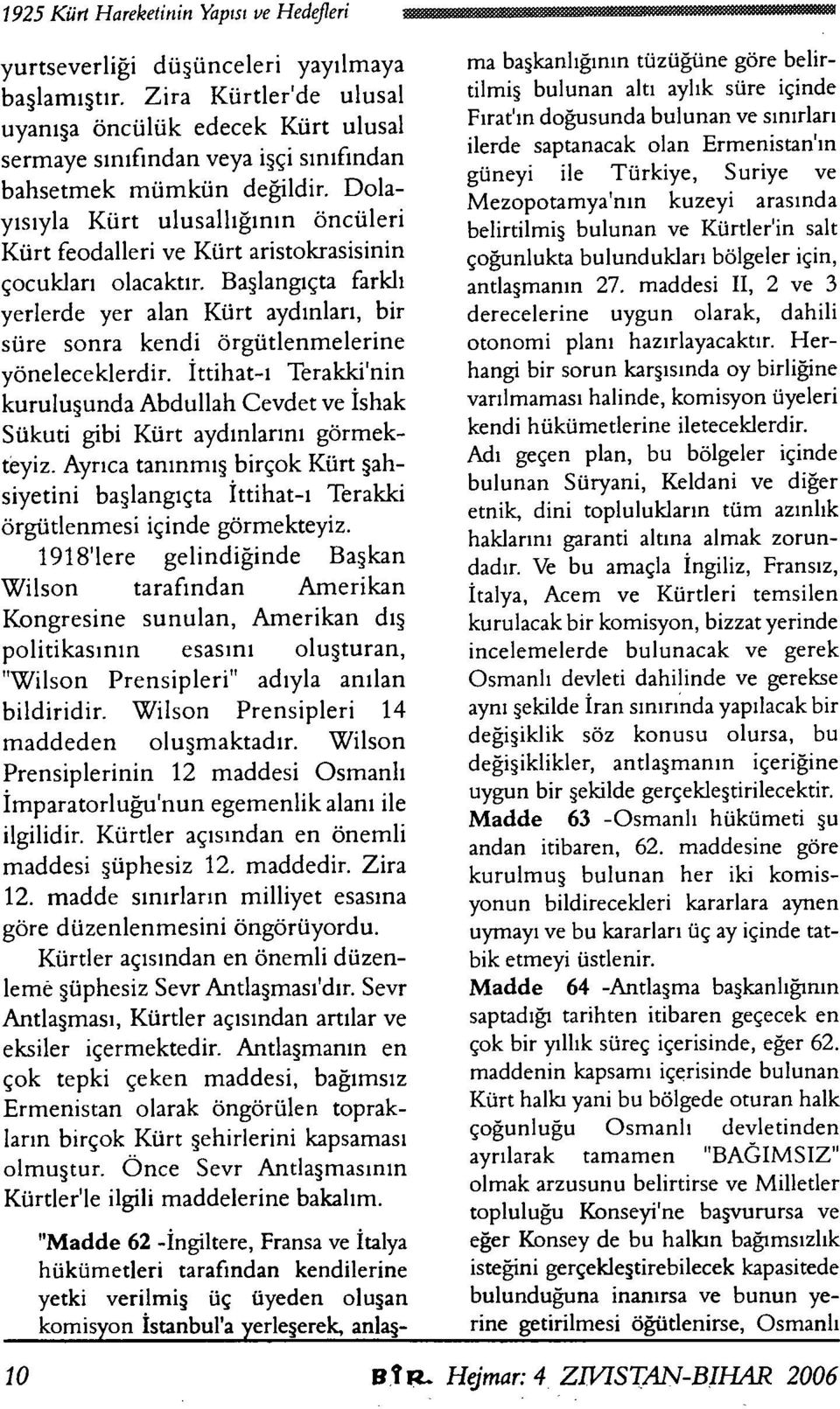 Dola yısıyla Kürt ulusallığının öncüleri Kürt feodalleri ve Kürt aristokrasisinin çocukları olacaktır.