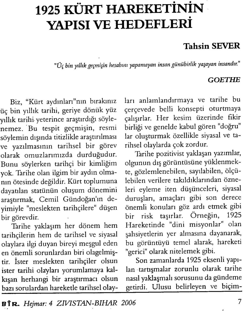 Bu tespit geçmişin, resmi söylemin dışında titizlikle araştırılması ve yazılmasının tarihsel bir görev olarak omuzlarımızda durduğudur. Bunu söylerken tarihçi bir kimliğim yok.