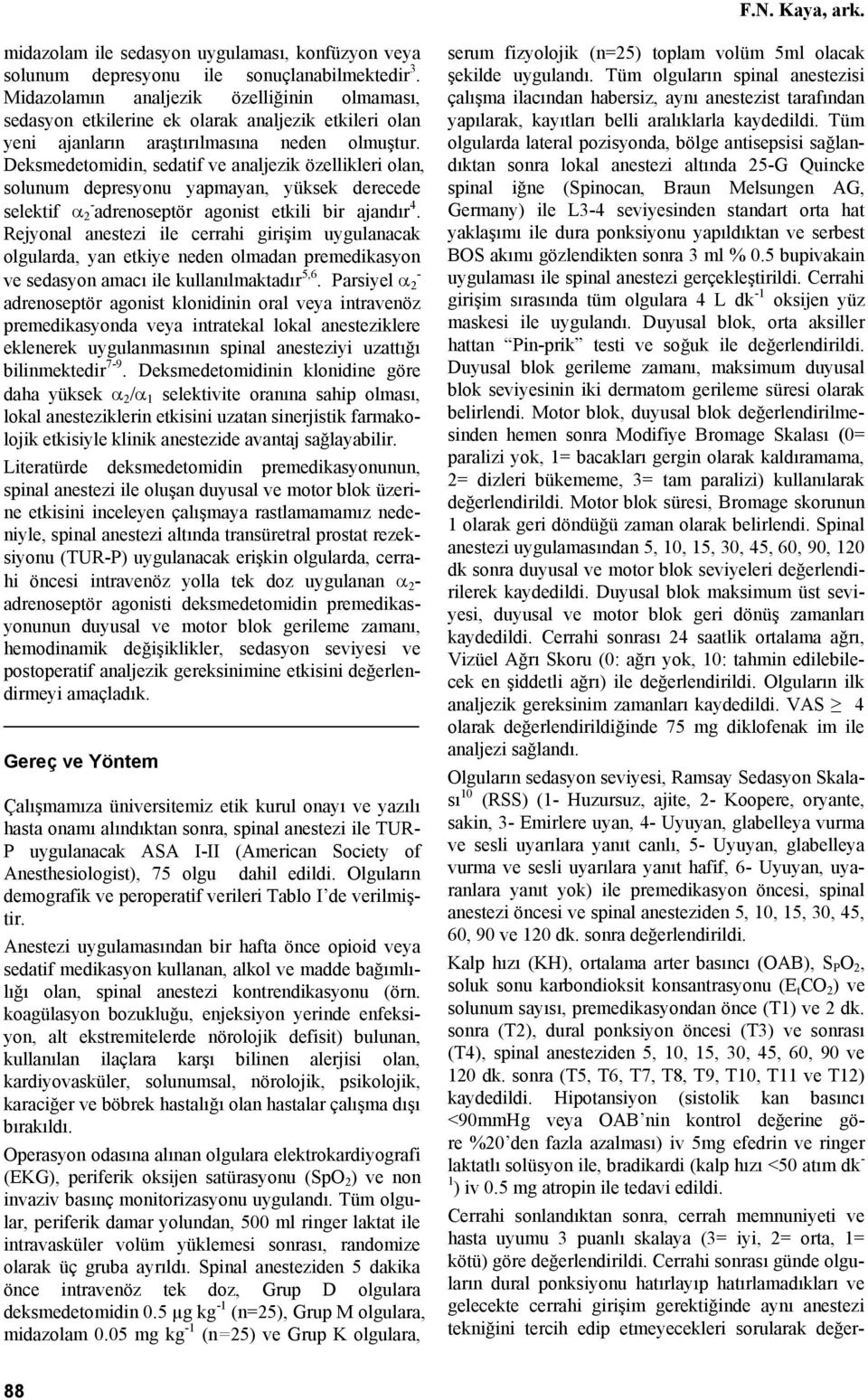 Deksmedetomidin, sedatif ve analjezik özellikleri olan, solunum depresyonu yapmayan, yüksek derecede selektif α - 2 adrenoseptör agonist etkili bir ajandır 4.