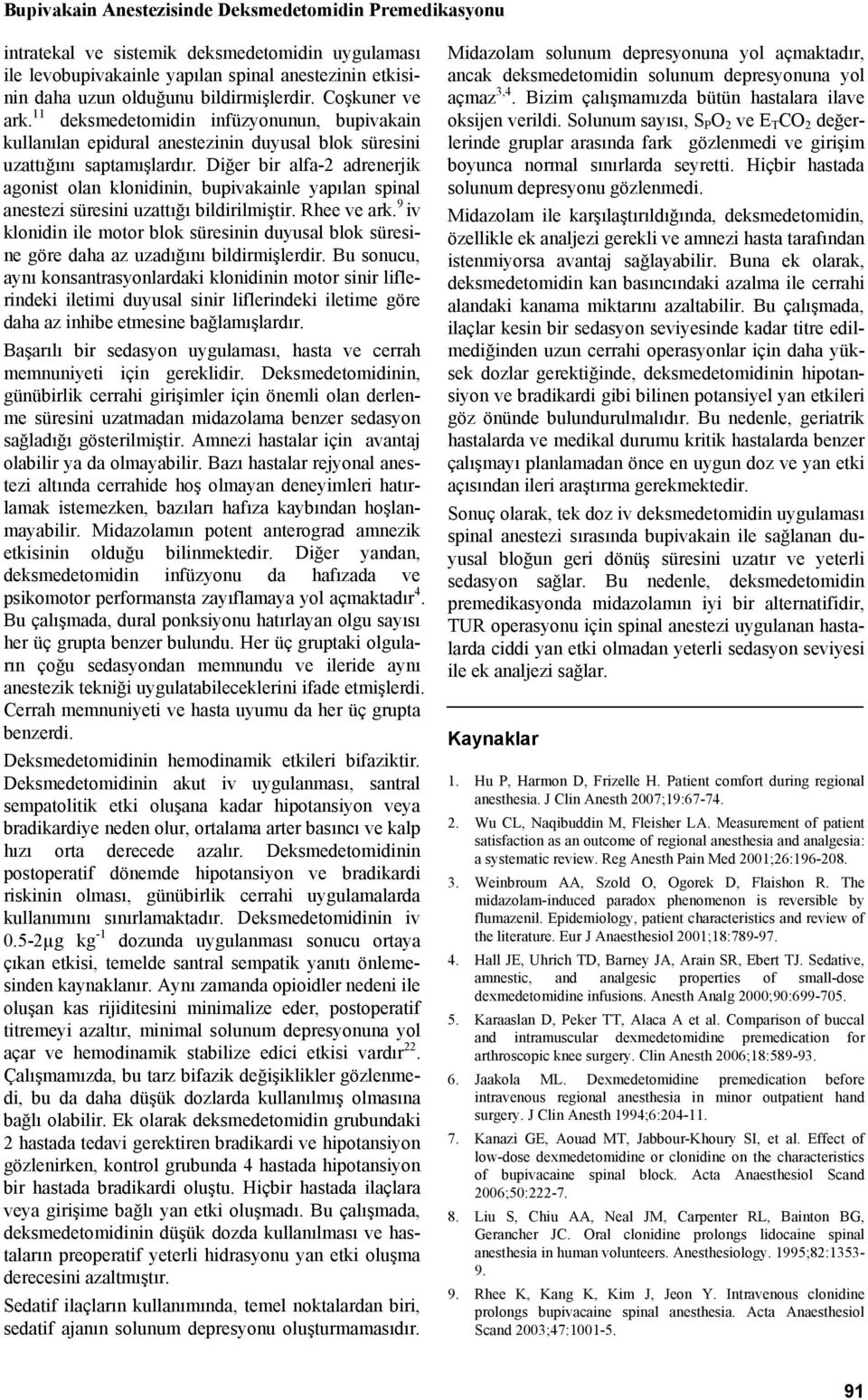 Diğer bir alfa-2 adrenerjik agonist olan klonidinin, bupivakainle yapılan spinal anestezi süresini uzattığı bildirilmiştir. Rhee ve ark.