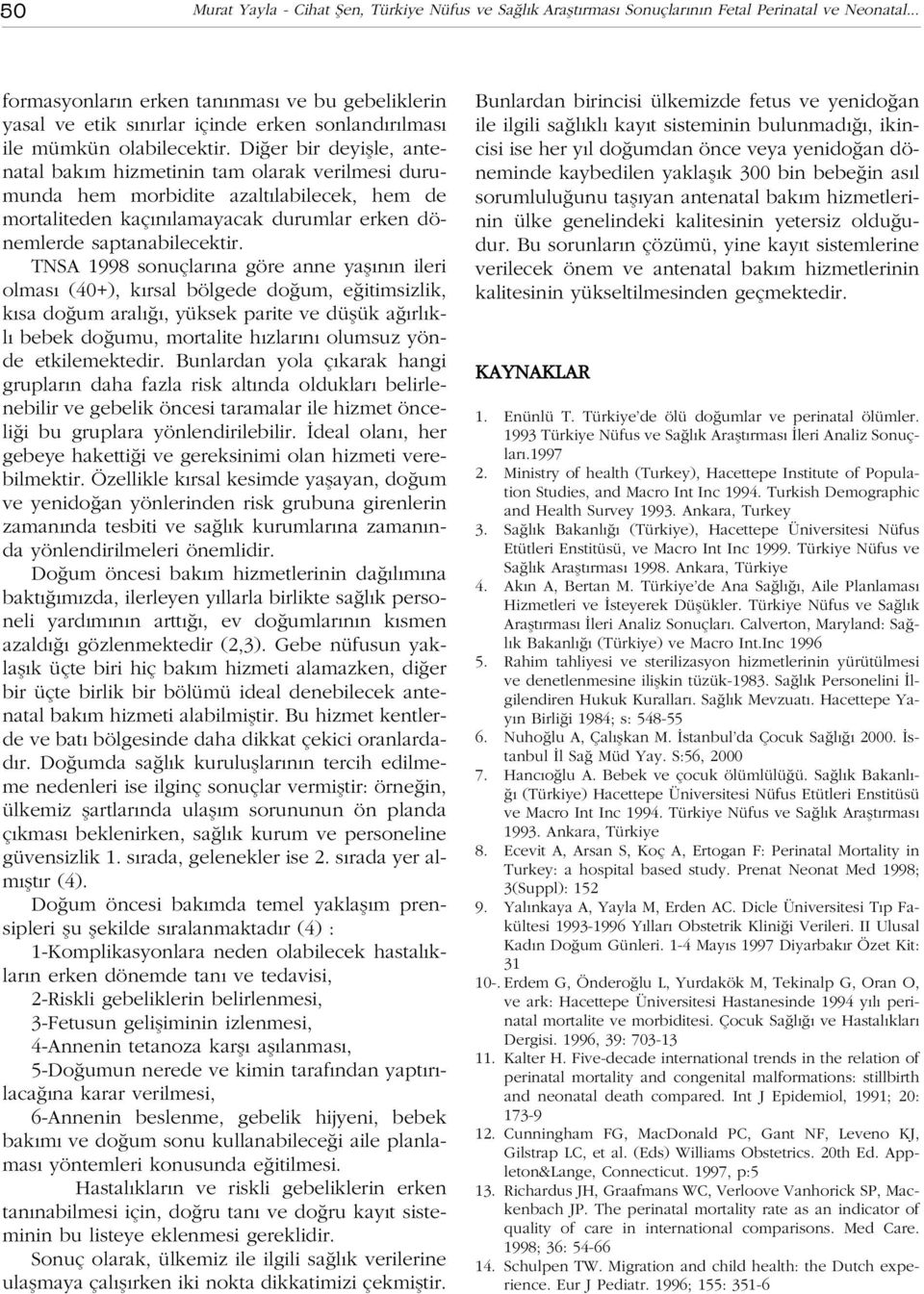 Di er bir deyiflle, antenatal bak m hizmetinin tam olarak verilmesi durumunda hem morbidite azalt labilecek, hem de mortaliteden kaç n lamayacak durumlar erken dönemlerde saptanabilecektir.