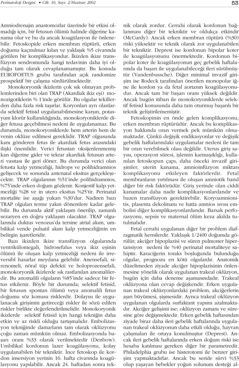 kizden ikize transfüzyon sendromunda hangi tedavinin daha iyi oldu u tam olarak cevaplanamam flt r. Bu konuda EUROFOETUS grubu taraf ndan aç k randomize prospektif bir çal flma sürdürülmektedir.