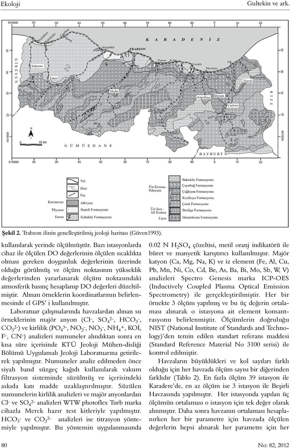 noktasındaki atmosferik basınç hesaplanıp DO değerleri düzeltilmiştir. Alınan örneklerin koordinatlarının belirlenmesinde el GPS i kullanılmıştır.