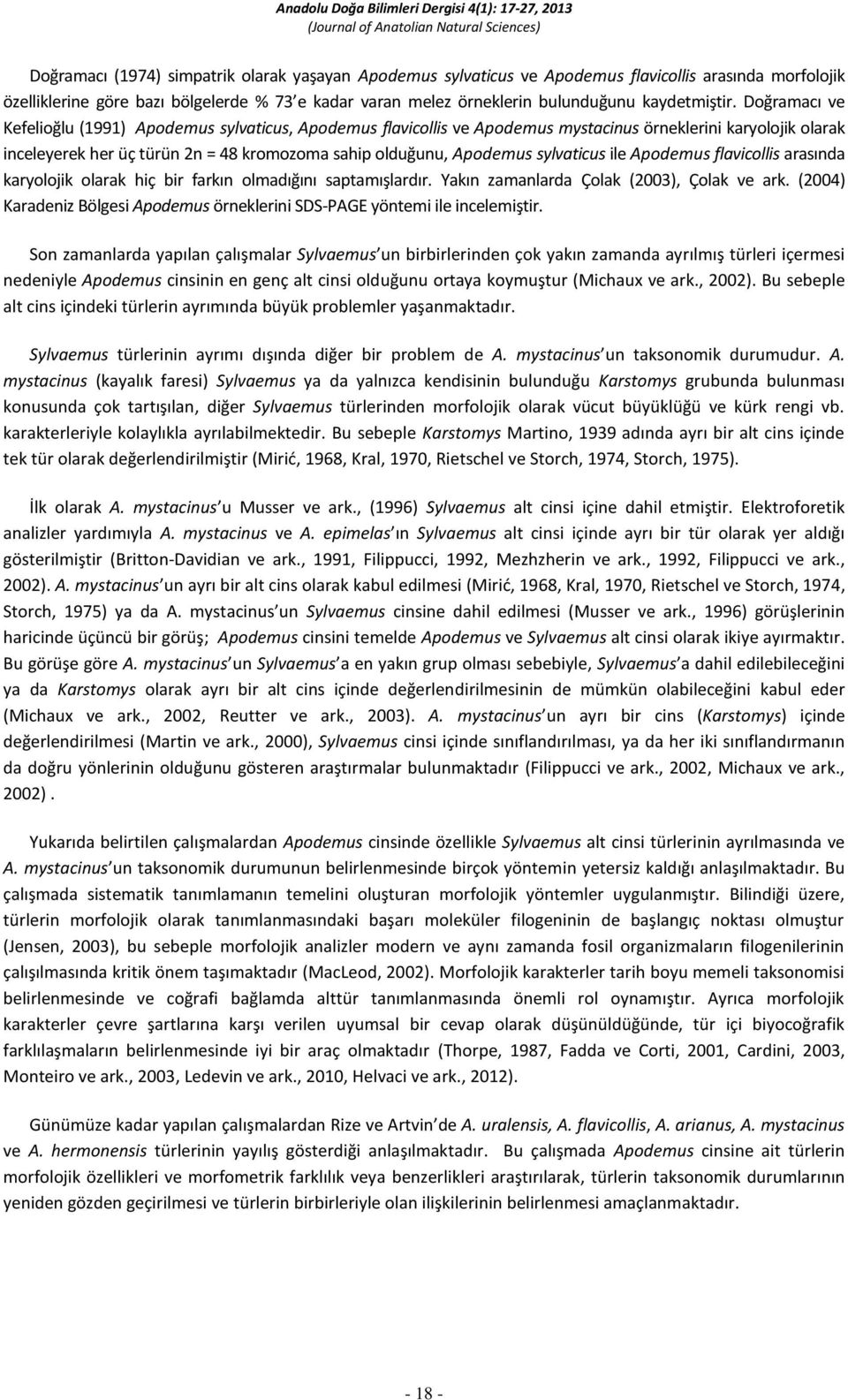 Doğramacı ve Kefelioğlu (1991) Apodemus sylvaticus, Apodemus flavicollis ve Apodemus mystacinus örneklerini karyolojik olarak inceleyerek her üç türün 2n = 48 kromozoma sahip olduğunu, Apodemus