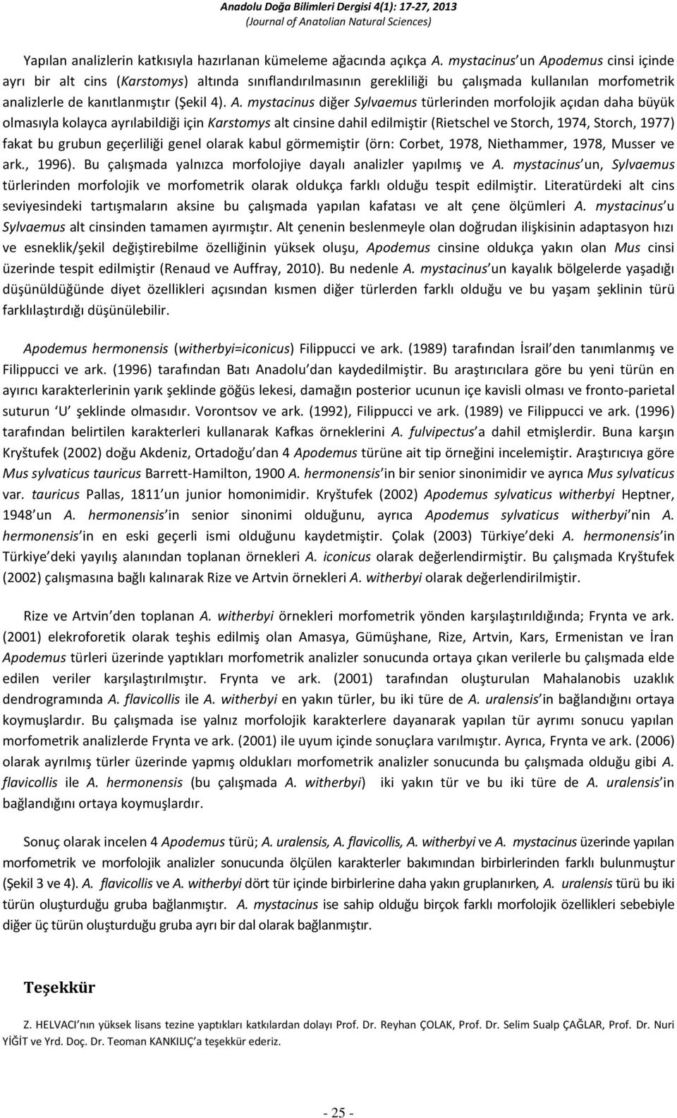 odemus cinsi içinde ayrı bir alt cins (Karstomys) altında sınıflandırılmasının gerekliliği bu çalışmada kullanılan morfometrik analizlerle de kanıtlanmıştır (Şekil 4). A.