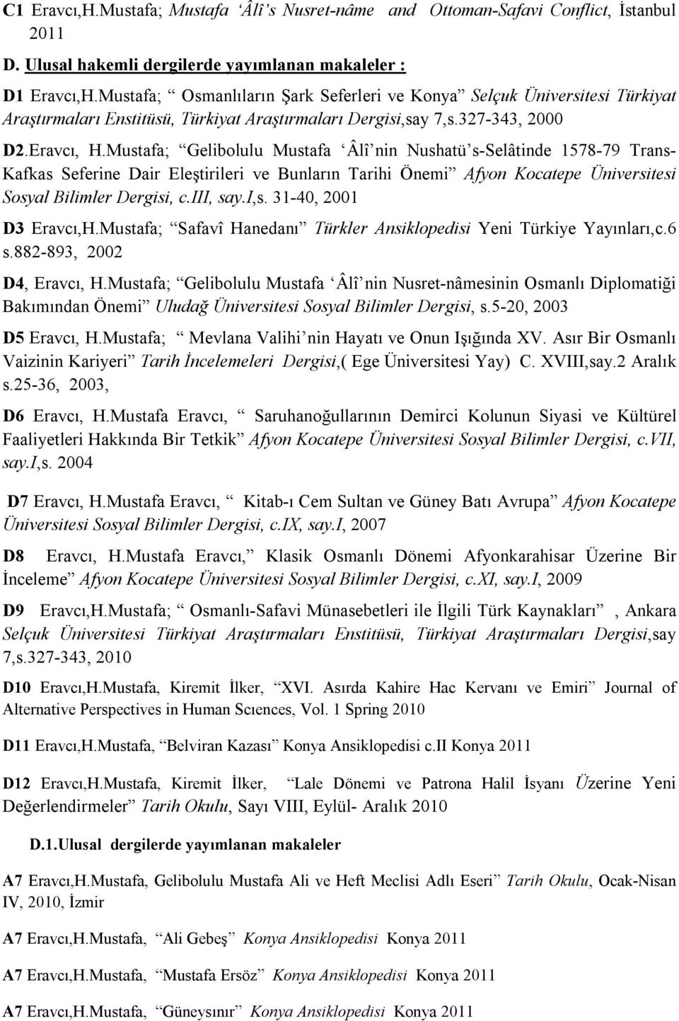 Mustafa; Gelibolulu Mustafa Âlî nin Nushatü s-selâtinde 1578-79 Trans- Kafkas Seferine Dair Eleştirileri ve Bunların Tarihi Önemi Afyon Kocatepe Üniversitesi Sosyal Bilimler Dergisi, c.iii, say.i,s.