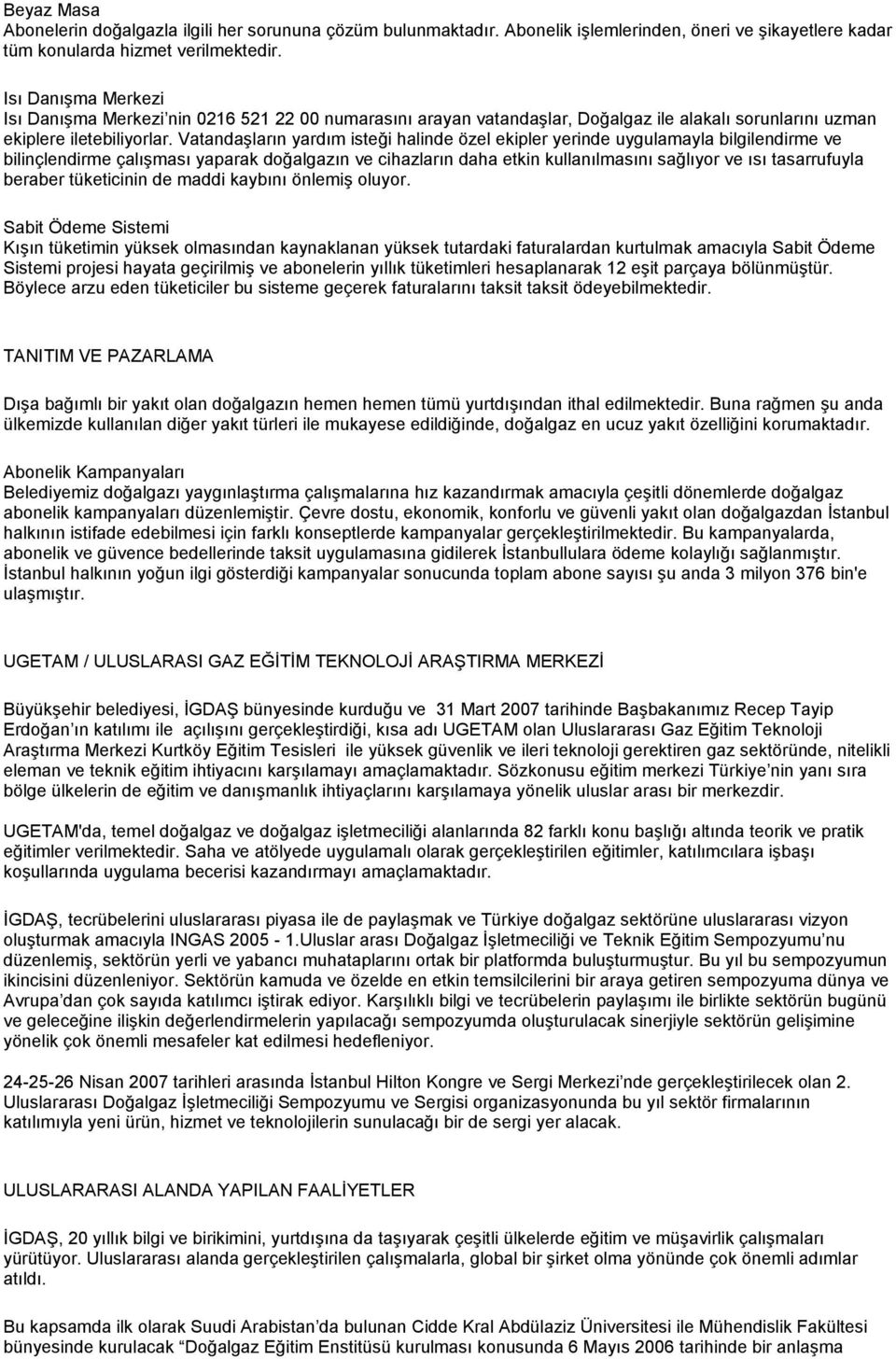 Vatandaşların yardım isteği halinde özel ekipler yerinde uygulamayla bilgilendirme ve bilinçlendirme çalışması yaparak doğalgazın ve cihazların daha etkin kullanılmasını sağlıyor ve ısı tasarrufuyla