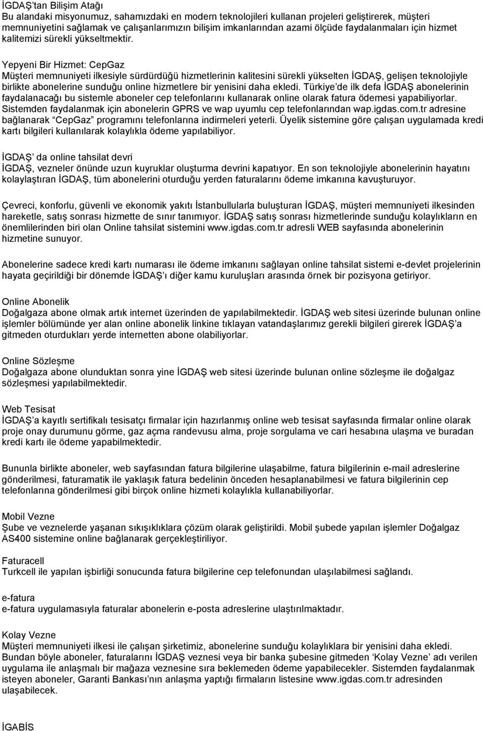 Yepyeni Bir Hizmet: CepGaz Müşteri memnuniyeti ilkesiyle sürdürdüğü hizmetlerinin kalitesini sürekli yükselten ĐGDAŞ, gelişen teknolojiyle birlikte abonelerine sunduğu online hizmetlere bir yenisini